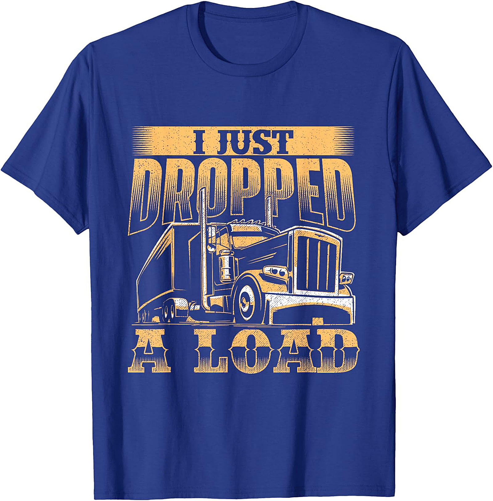 I Just Dropped a Load Funny Trucker Graphic Tee | Big Rig Driver Shirt