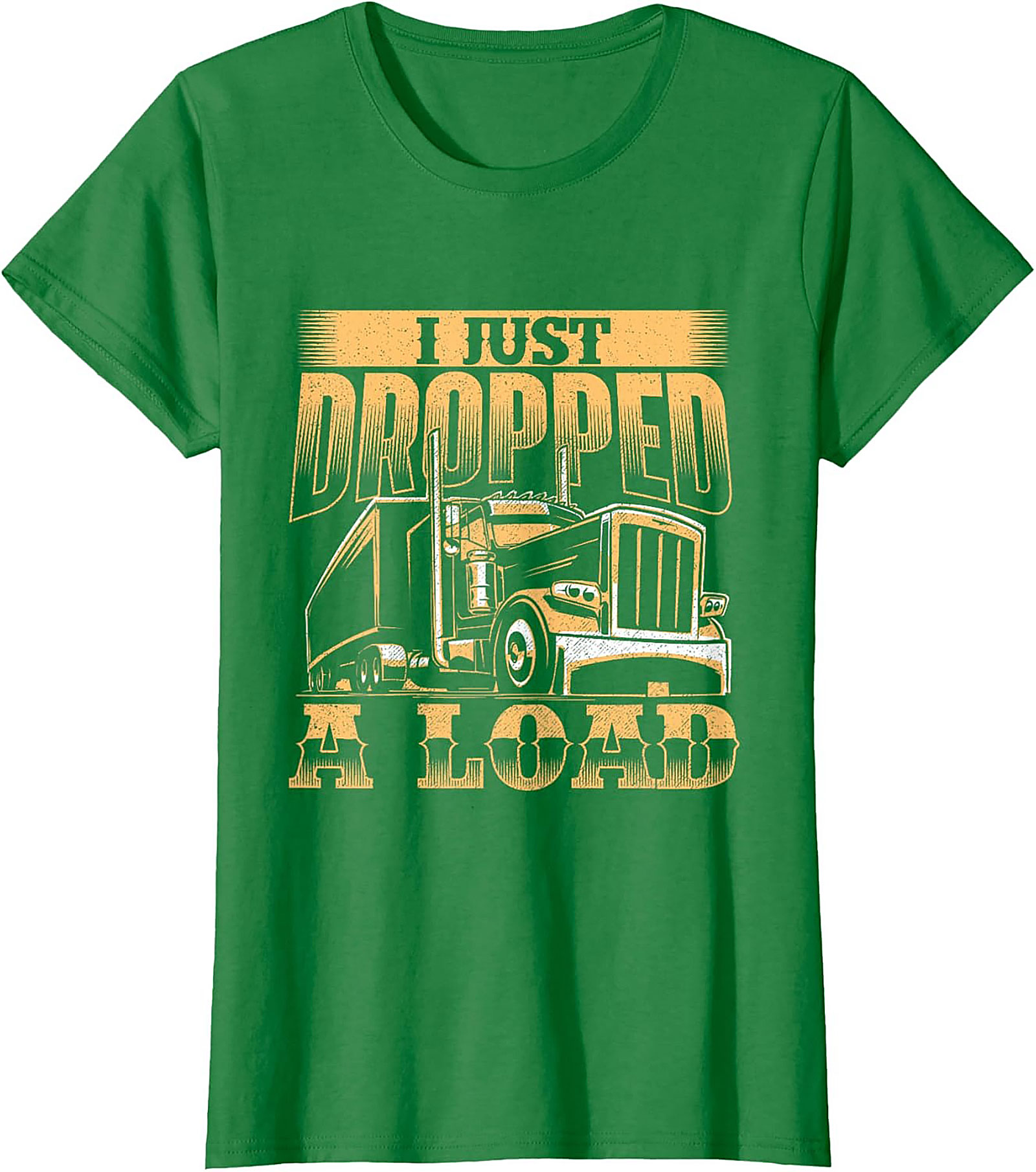 I Just Dropped a Load Funny Trucker Graphic Tee | Big Rig Driver Shirt
