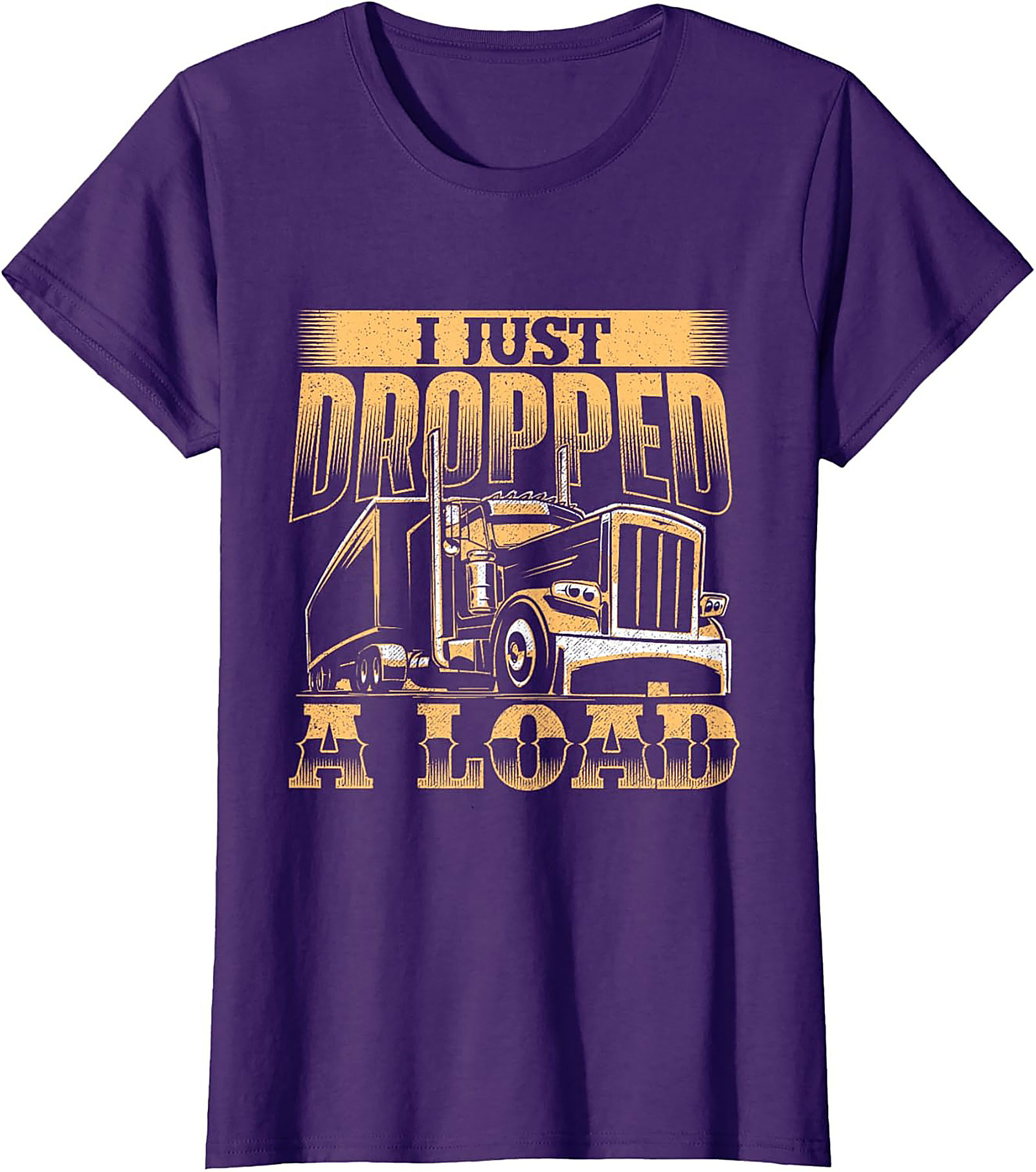 I Just Dropped a Load Funny Trucker Graphic Tee | Big Rig Driver Shirt
