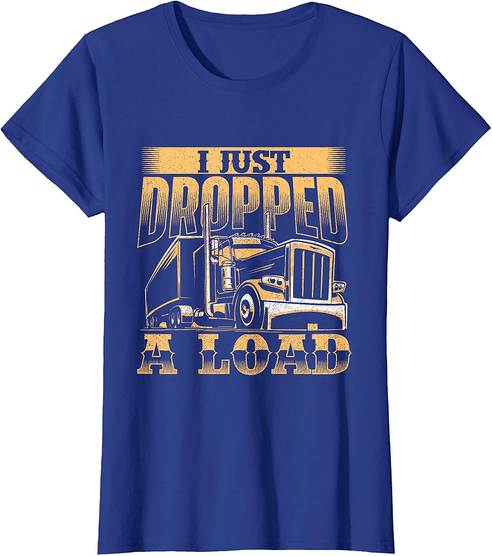 I Just Dropped a Load Funny Trucker Graphic Tee | Big Rig Driver Shirt