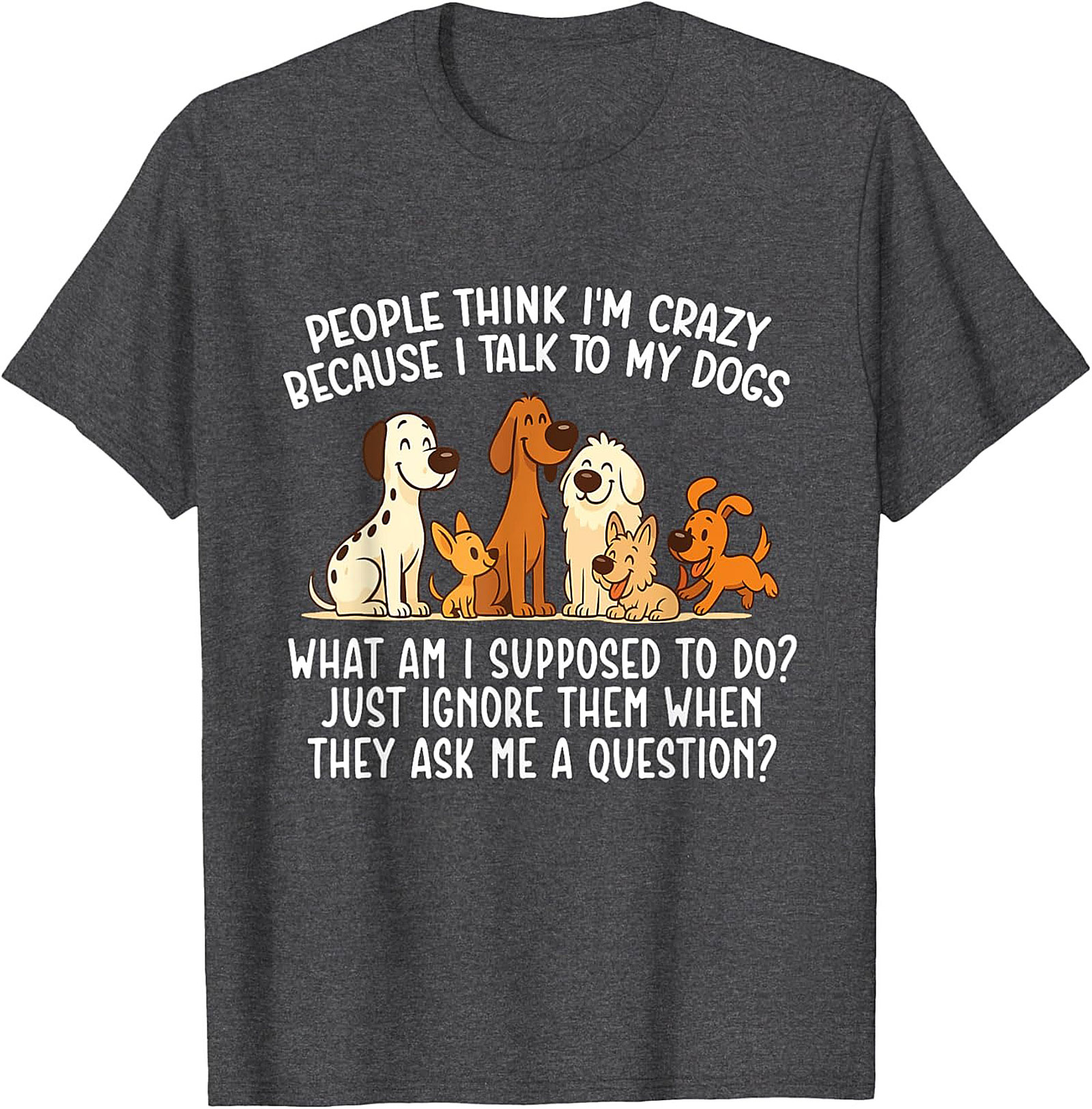 People Think I'm Crazy Funny Dog Lover T-shirt | The Talking Dog Owner Graphic Tee