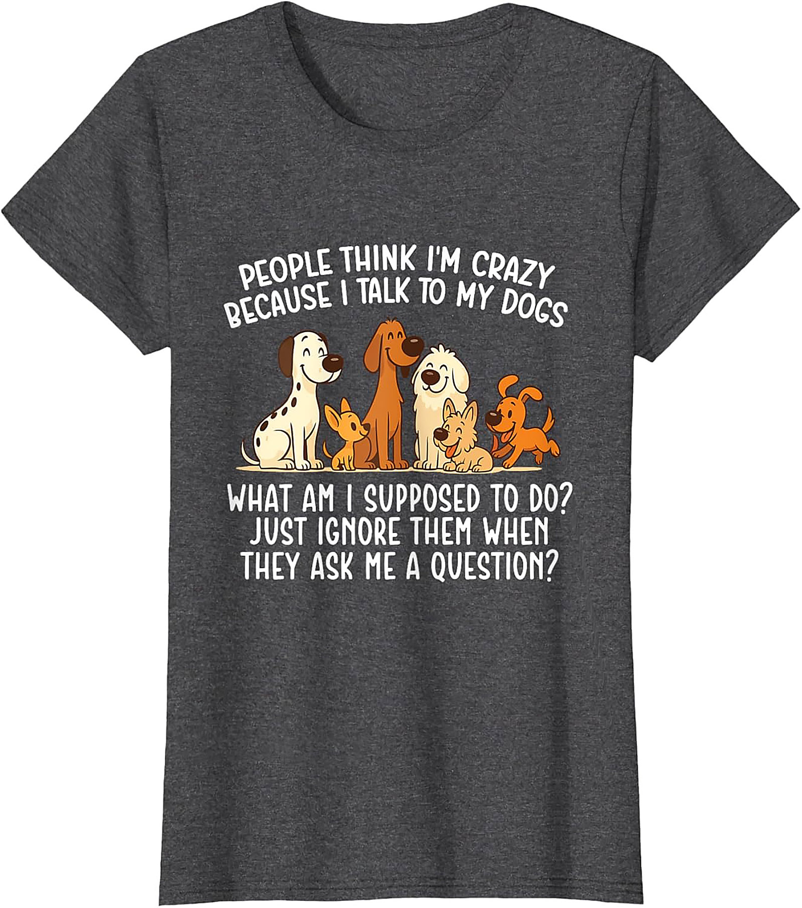 People Think I'm Crazy Funny Dog Lover T-shirt | The Talking Dog Owner Graphic Tee