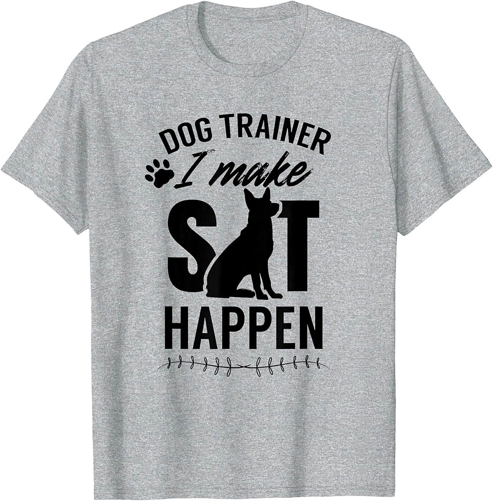 Dog Trainer I Make Sit Happen Funny T-shirt | Dog Lover Graphic Tee