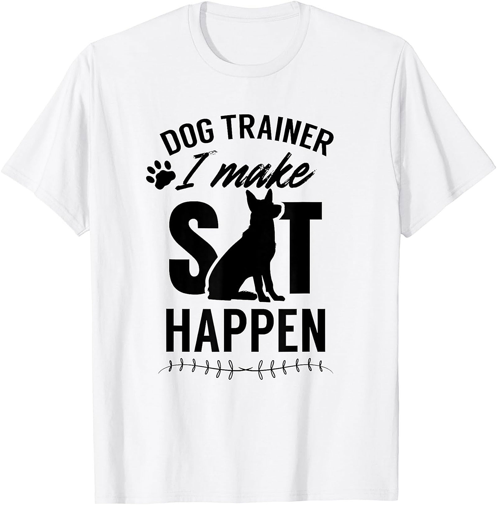 Dog Trainer I Make Sit Happen Funny T-shirt | Dog Lover Graphic Tee