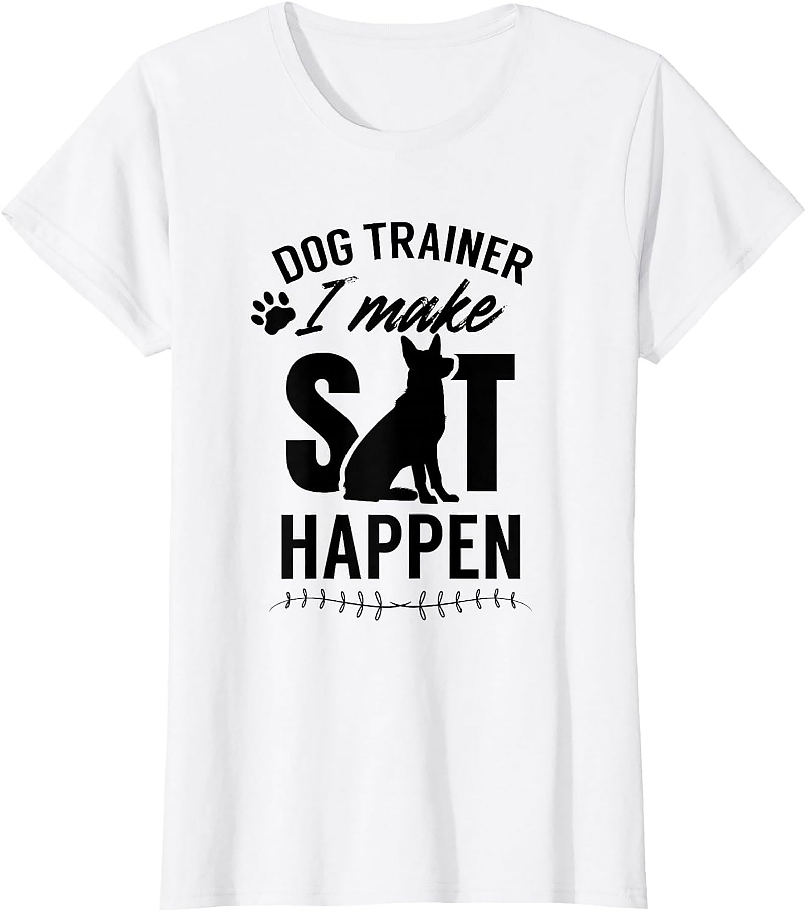 Dog Trainer I Make Sit Happen Funny T-shirt | Dog Lover Graphic Tee