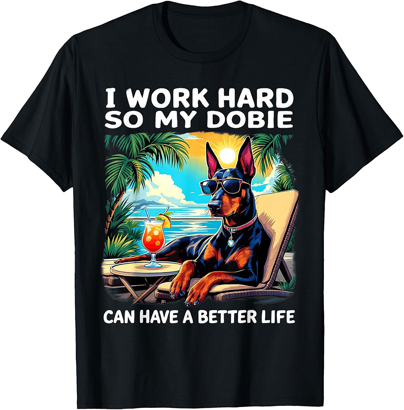 I Work Hard So My Dobie Can Have a Better Life Doberman Graphic Tee
