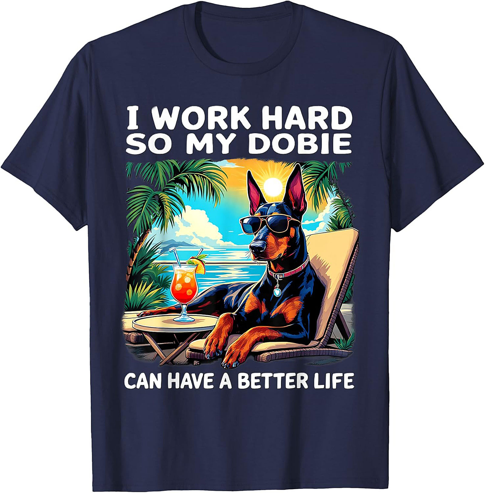 I Work Hard So My Dobie Can Have a Better Life Doberman Graphic Tee