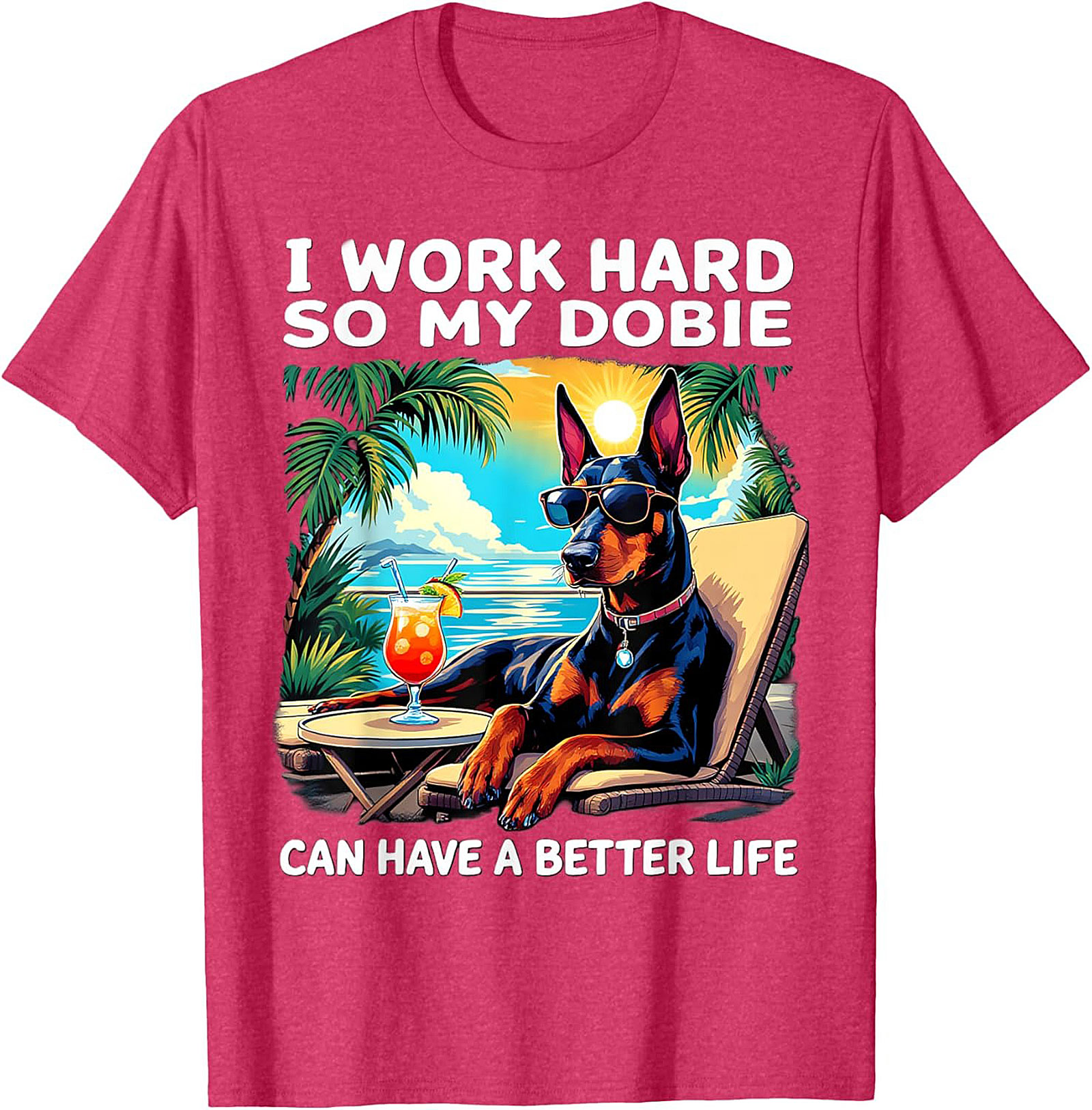 I Work Hard So My Dobie Can Have a Better Life Doberman Graphic Tee