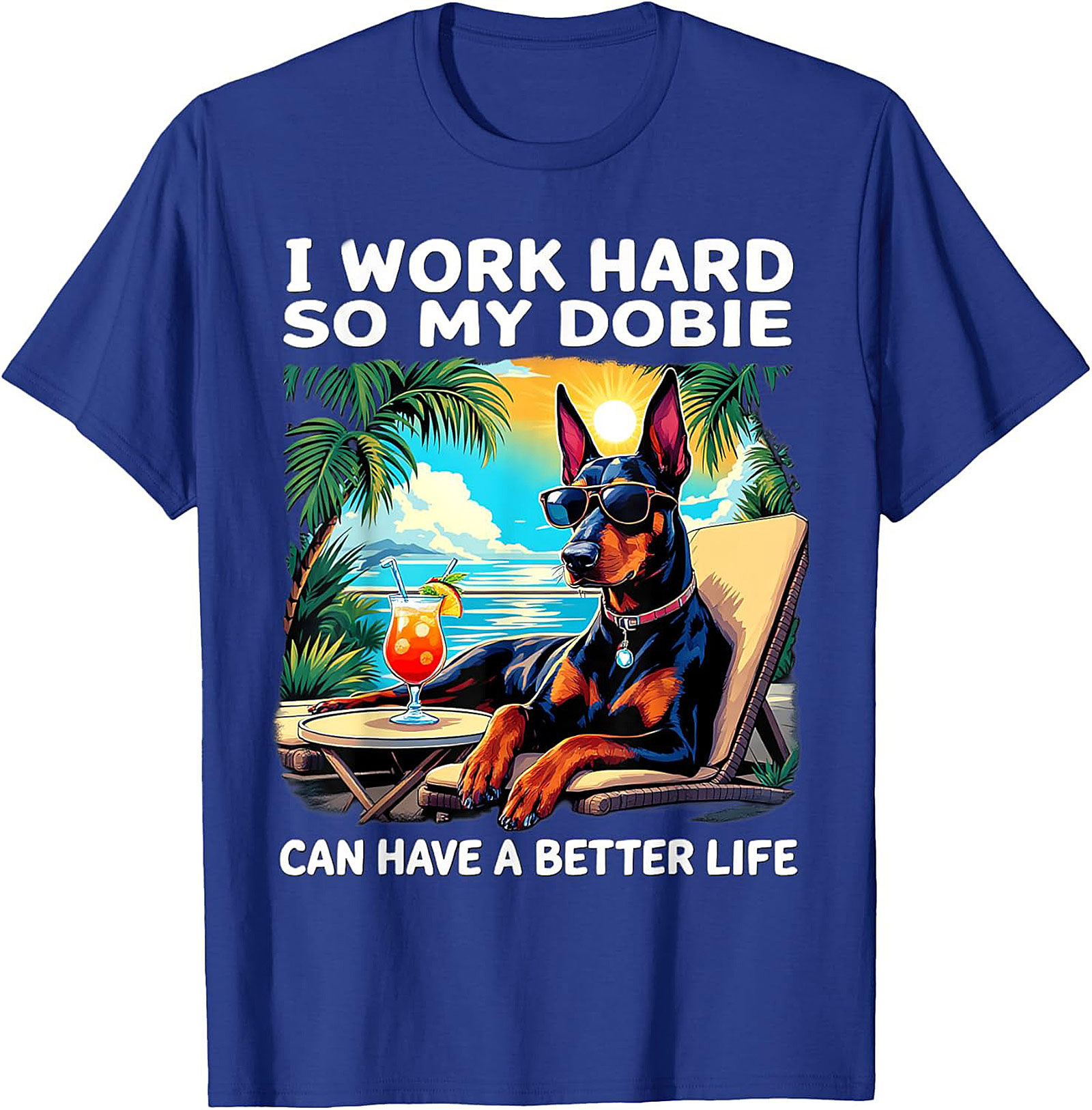 I Work Hard So My Dobie Can Have a Better Life Doberman Graphic Tee