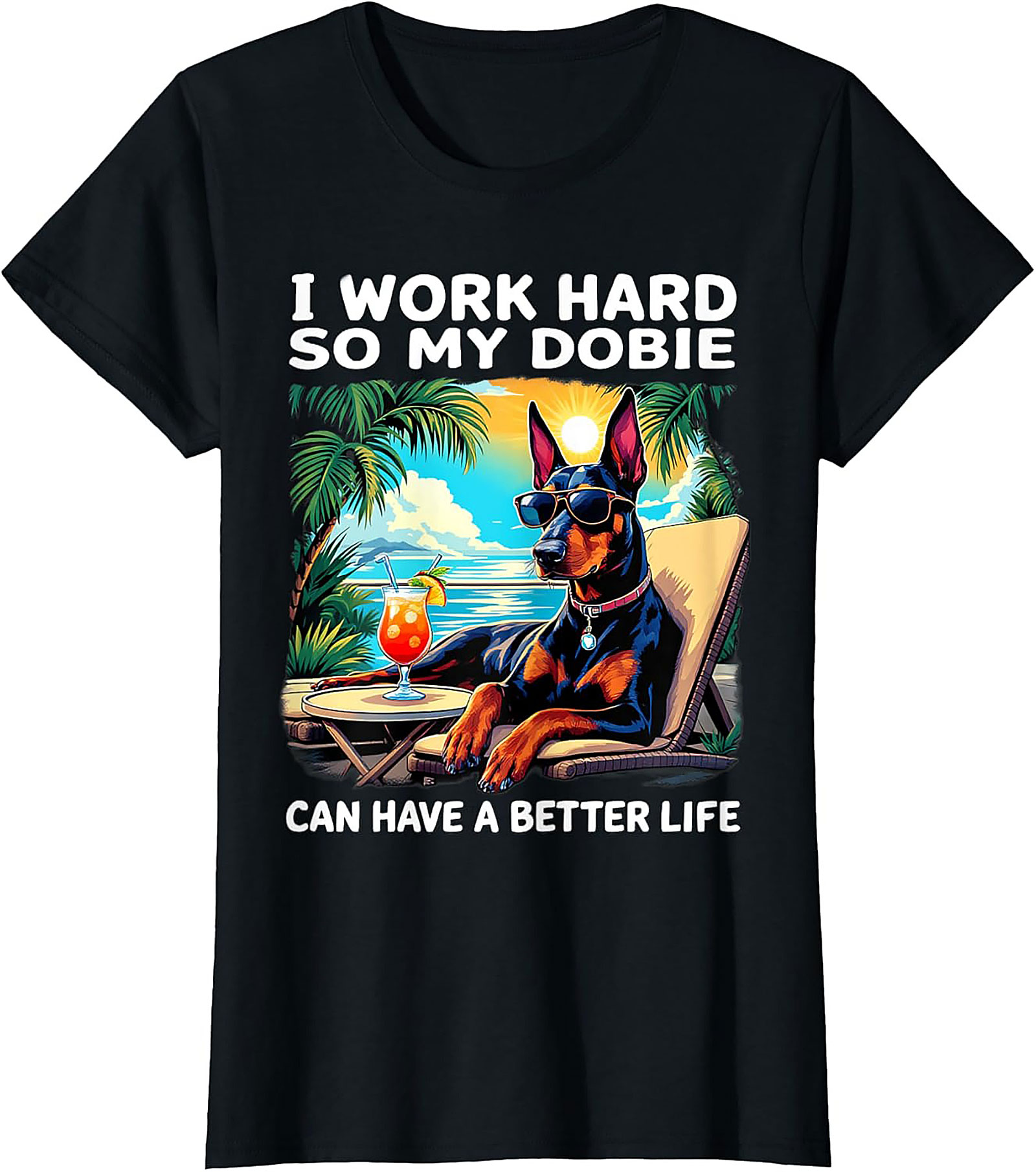 I Work Hard So My Dobie Can Have a Better Life Doberman Graphic Tee