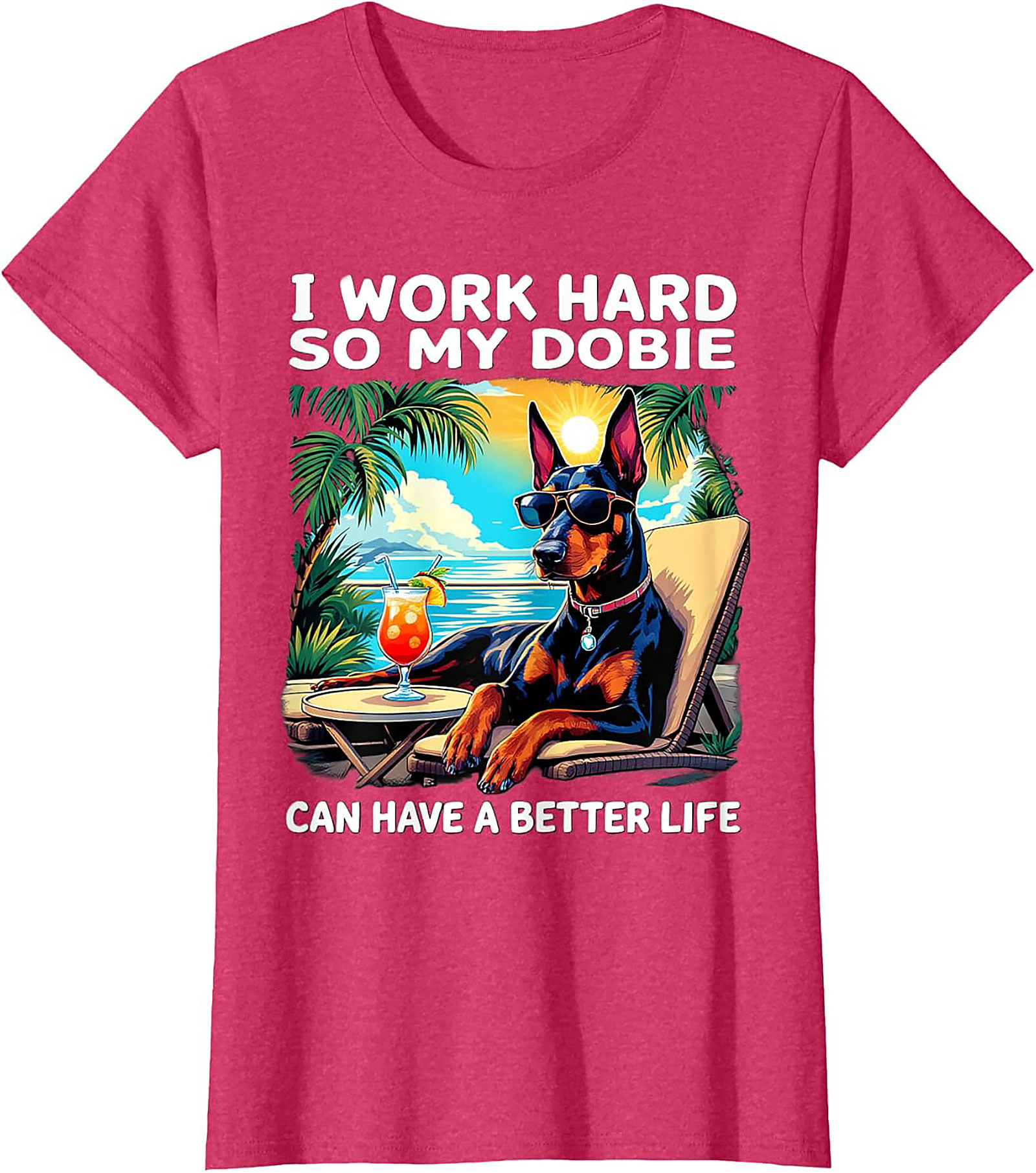 I Work Hard So My Dobie Can Have a Better Life Doberman Graphic Tee