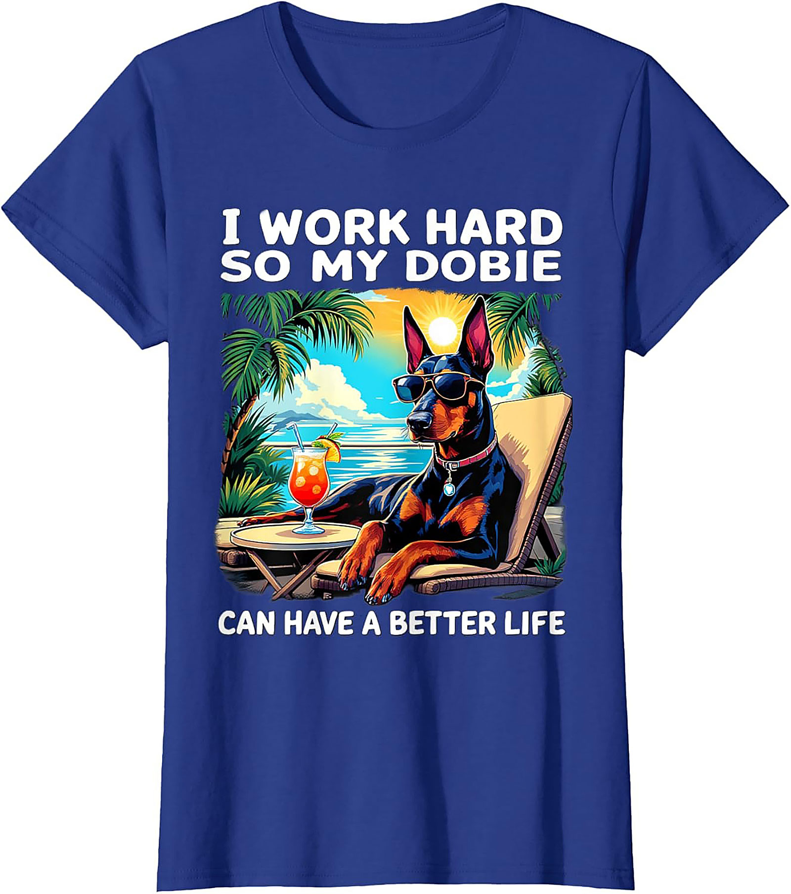 I Work Hard So My Dobie Can Have a Better Life Doberman Graphic Tee