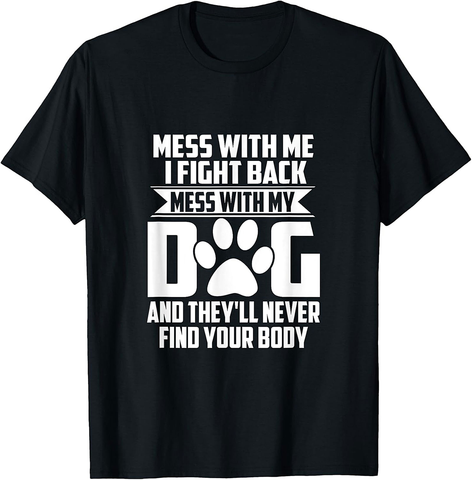 Mess With My Dog And They'll Never Find Your Body Protective Dog Owner Graphic Tee