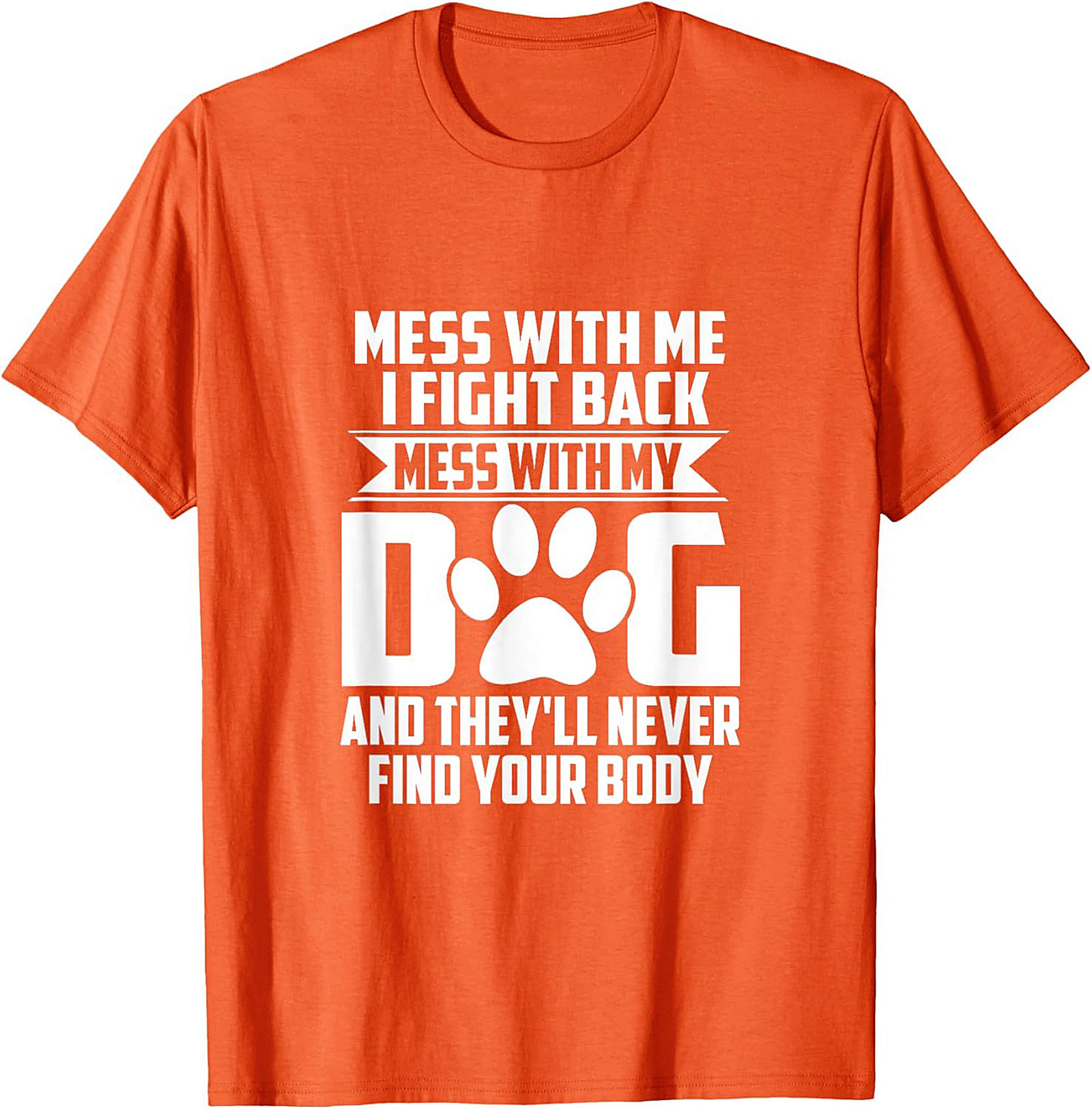 Mess With My Dog And They'll Never Find Your Body Protective Dog Owner Graphic Tee
