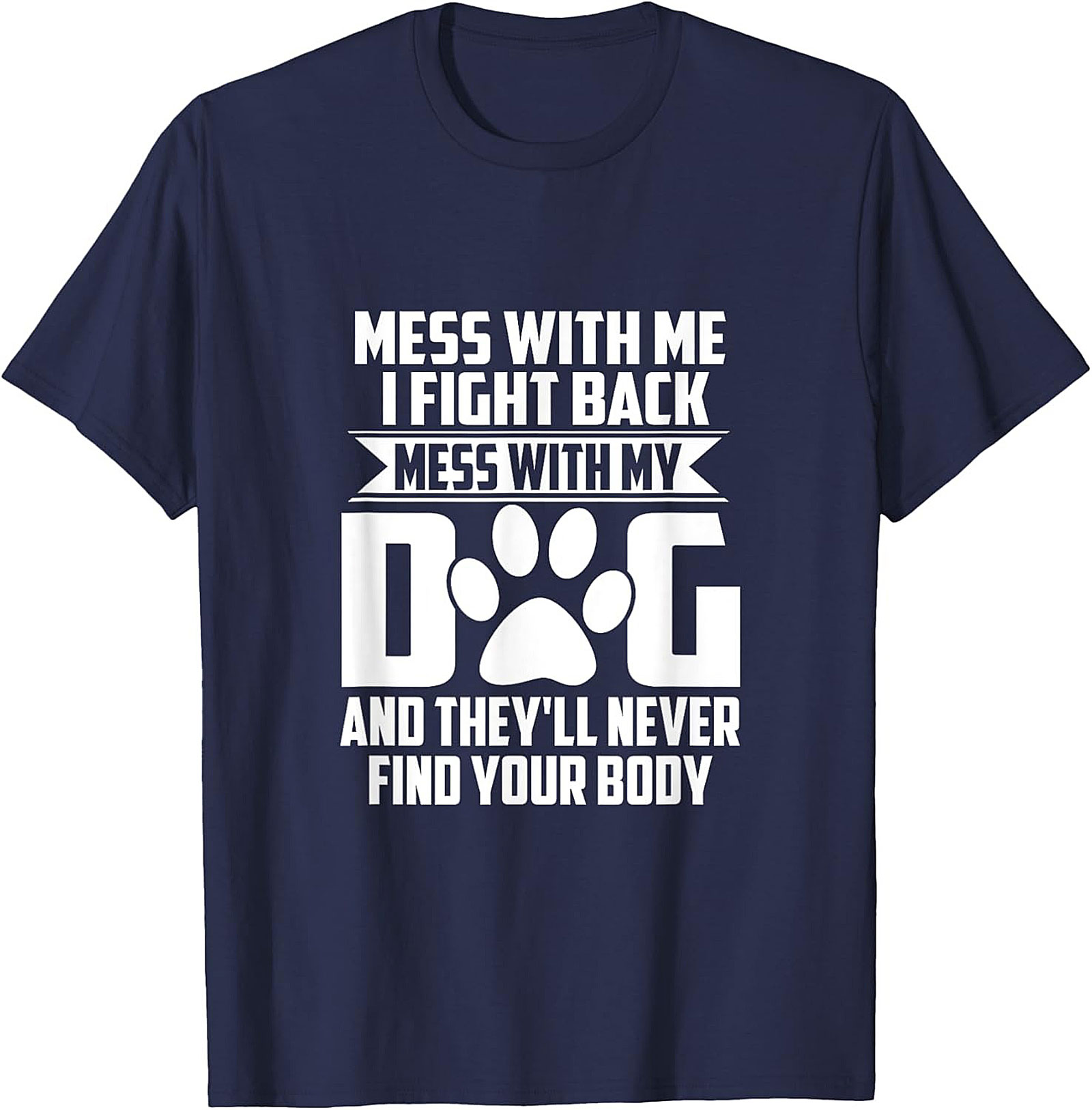 Mess With My Dog And They'll Never Find Your Body Protective Dog Owner Graphic Tee