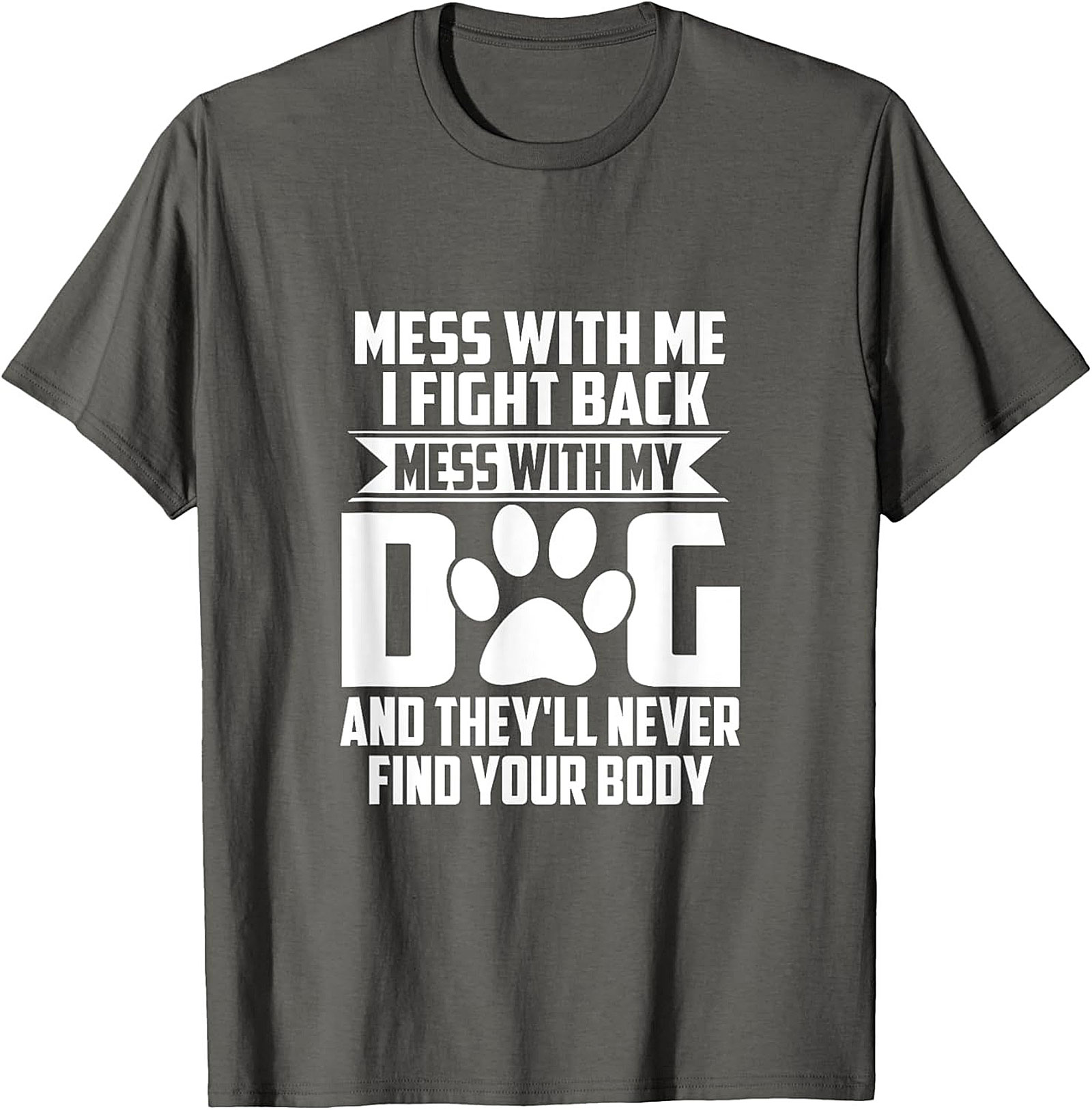 Mess With My Dog And They'll Never Find Your Body Protective Dog Owner Graphic Tee
