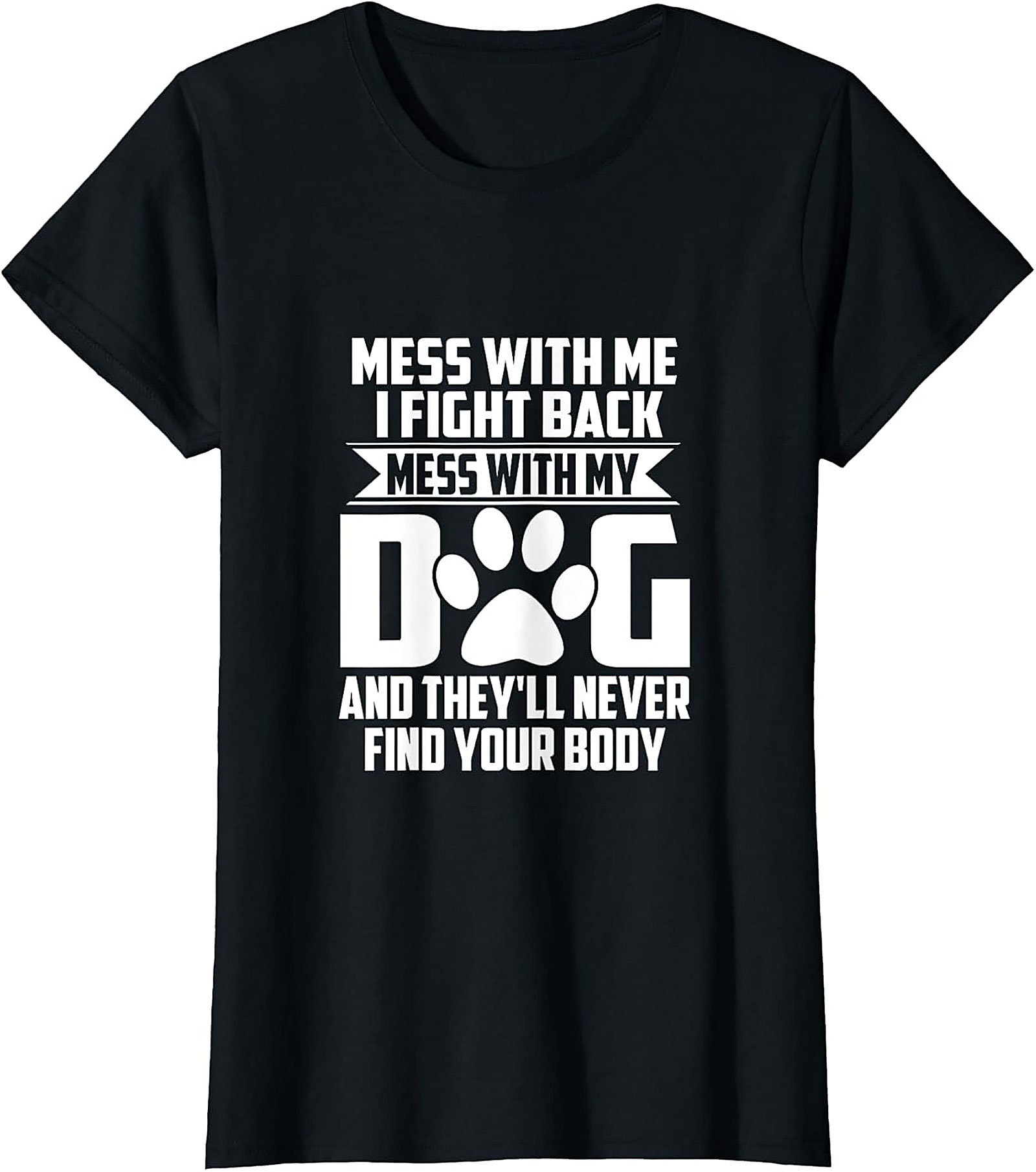 Mess With My Dog And They'll Never Find Your Body Protective Dog Owner Graphic Tee