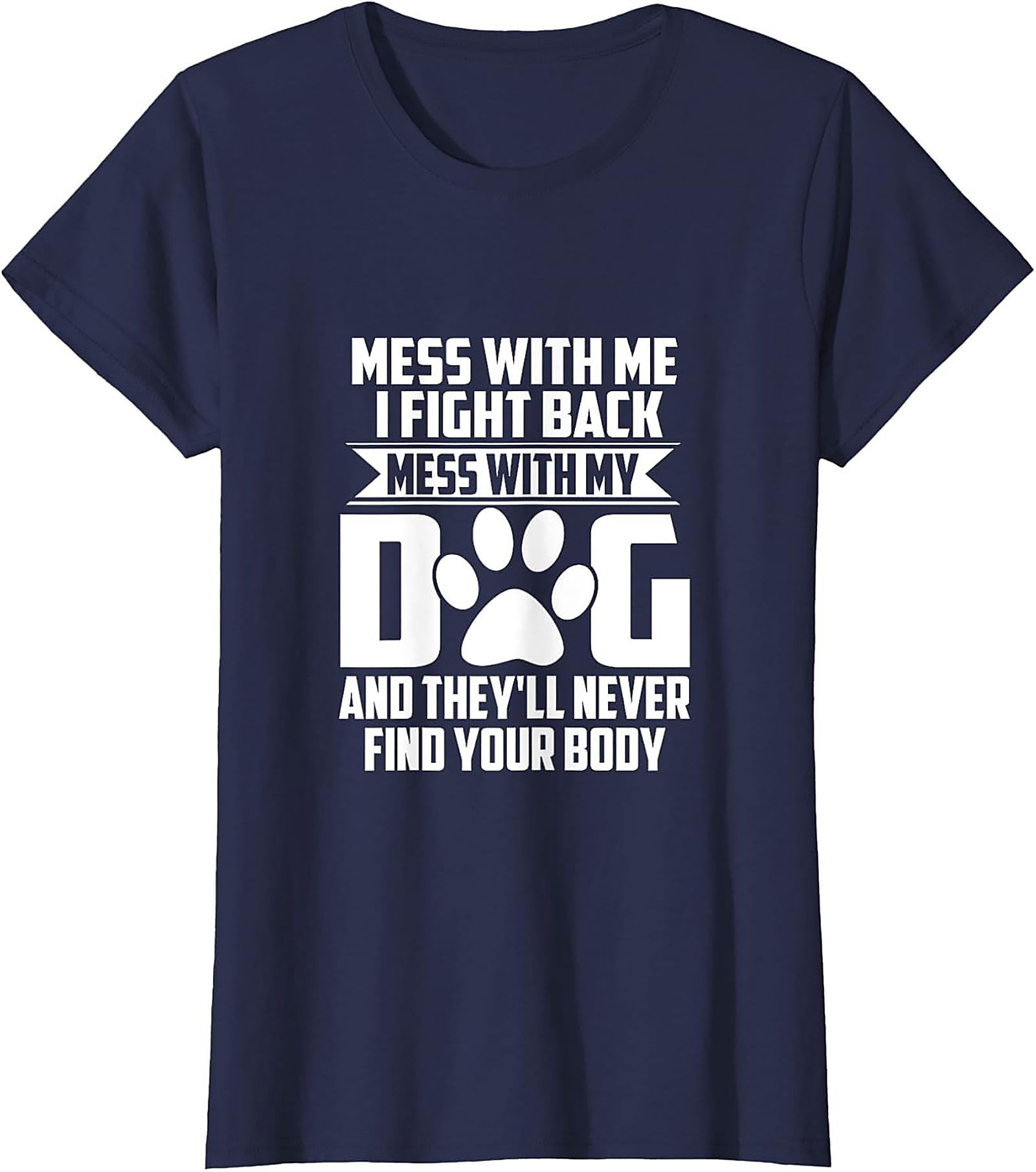 Mess With My Dog And They'll Never Find Your Body Protective Dog Owner Graphic Tee