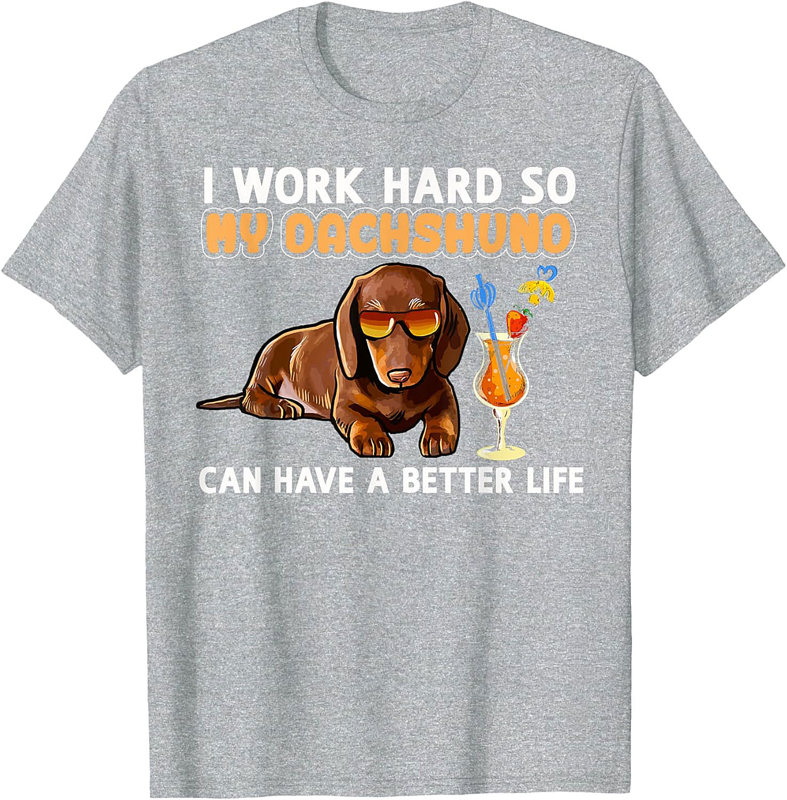 I Work Hard So My Dachshund Can Have A Better Life Funny Dachshund T-shirt