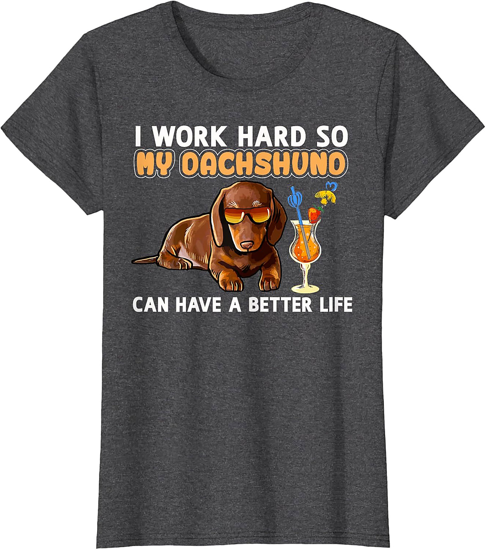 I Work Hard So My Dachshund Can Have A Better Life Funny Dachshund T-shirt