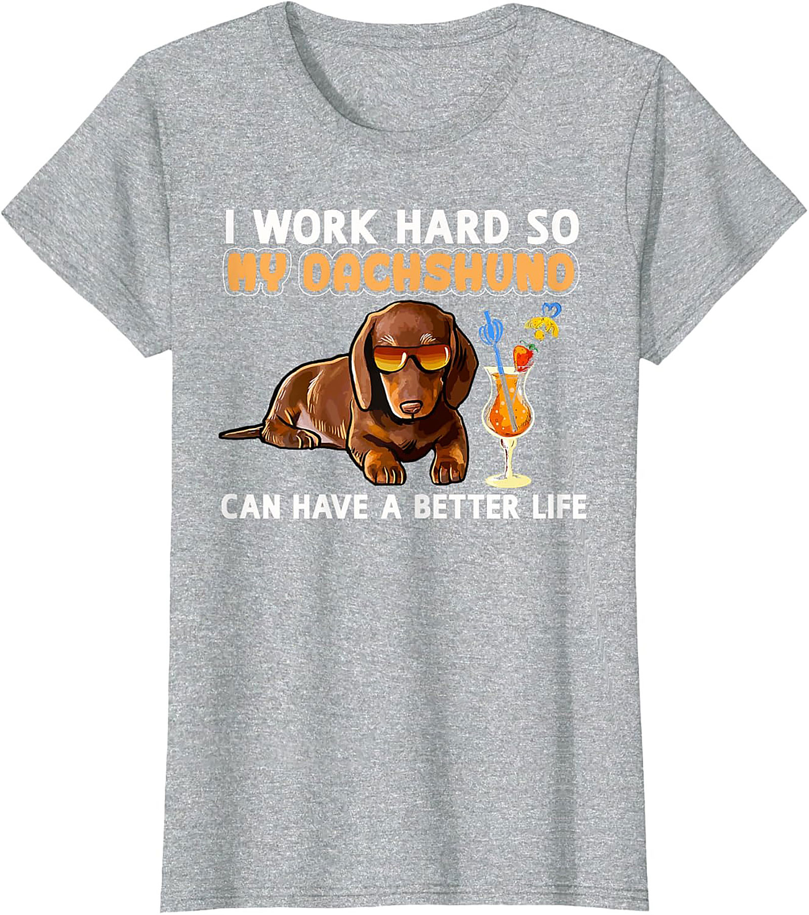 I Work Hard So My Dachshund Can Have A Better Life Funny Dachshund T-shirt