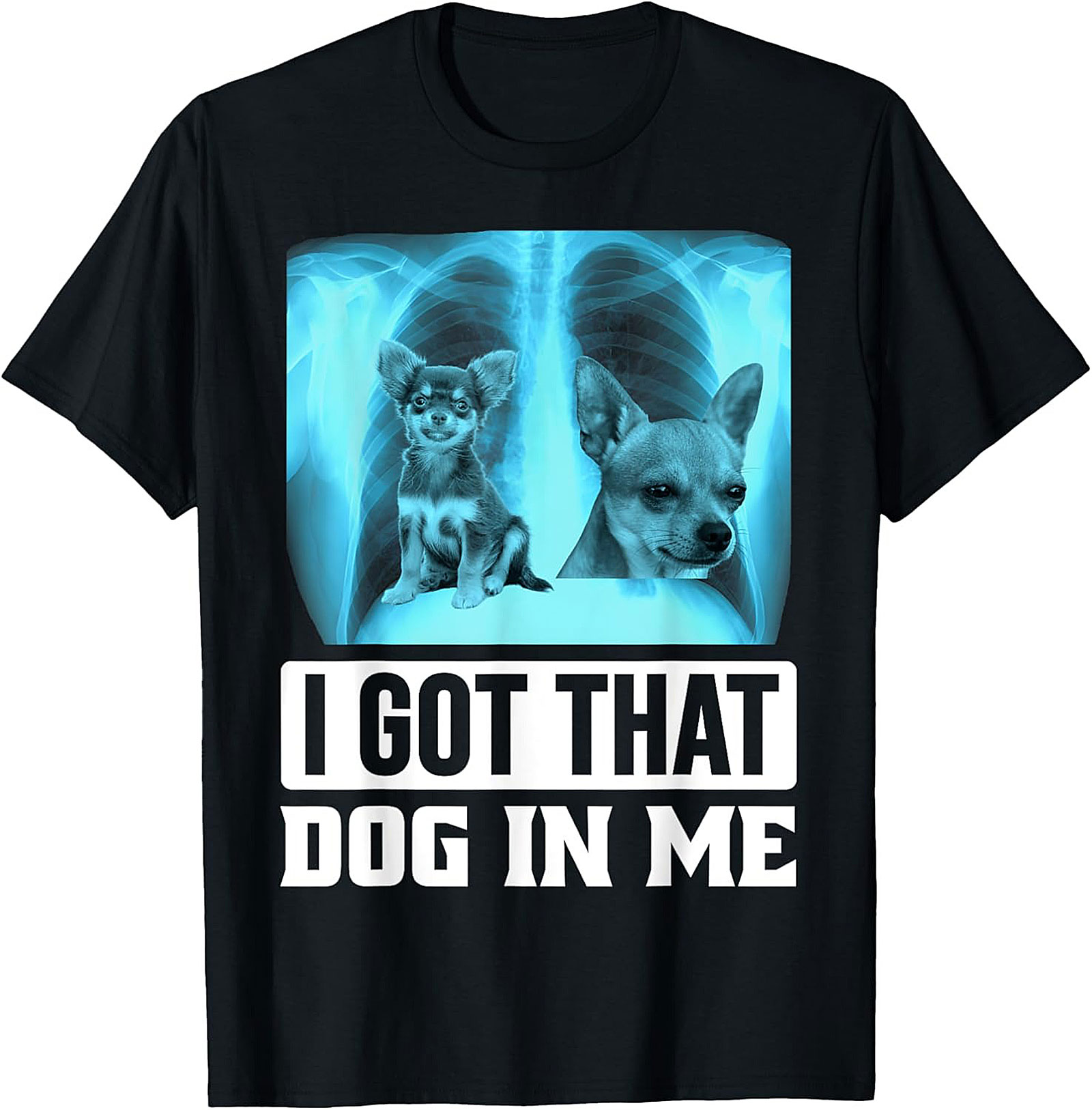 Chihuahua X-Ray Graphic Tee - I Got That Dog In Me Funny Shirt