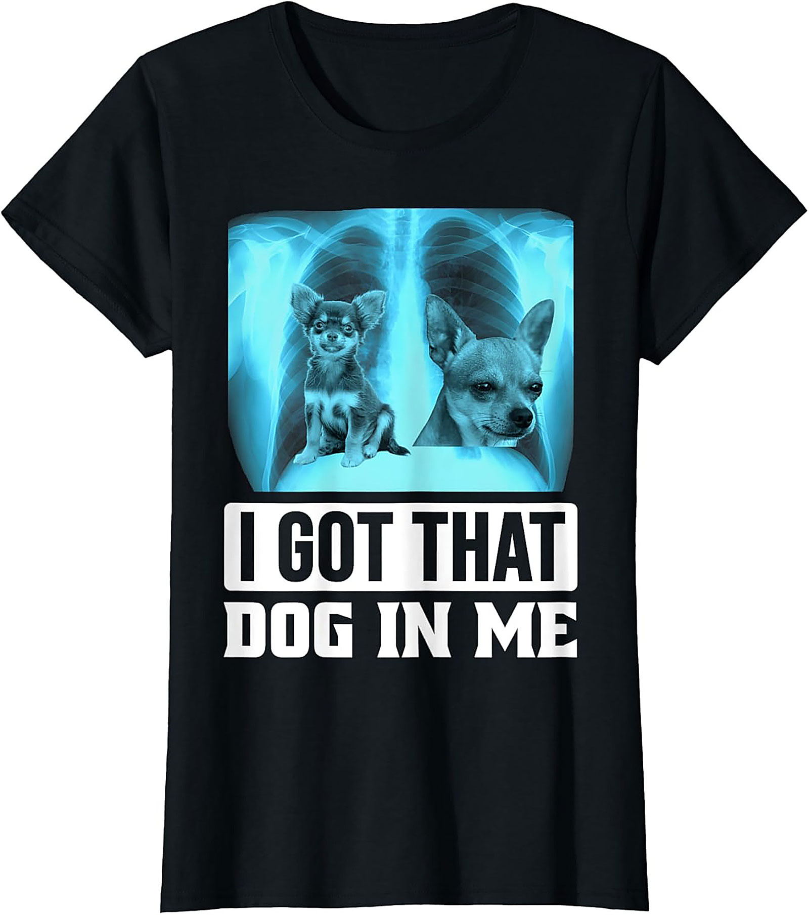 Chihuahua X-Ray Graphic Tee - I Got That Dog In Me Funny Shirt