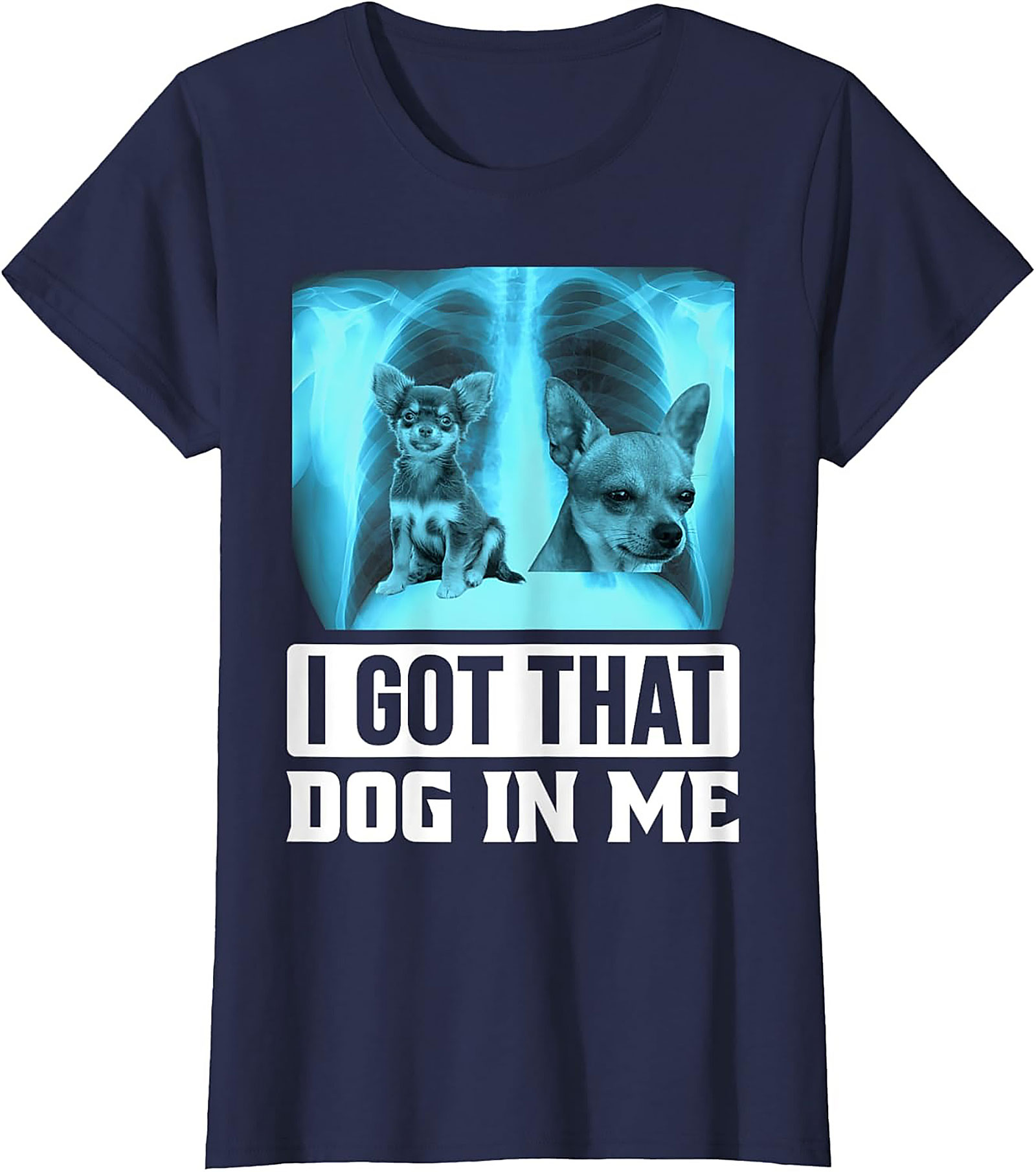 Chihuahua X-Ray Graphic Tee - I Got That Dog In Me Funny Shirt