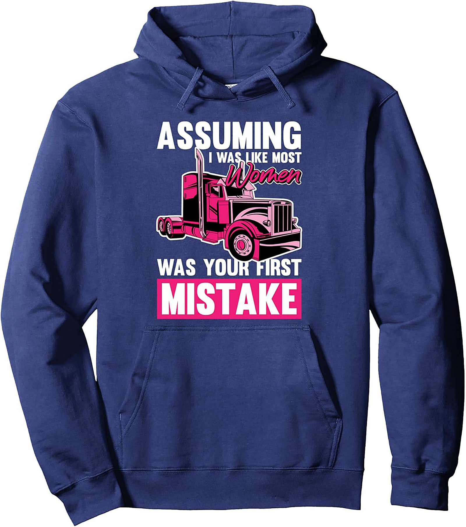 ASSUMING I WAS LIKE MOST WOMEN TRUCKER PULLOVER HOODIE
