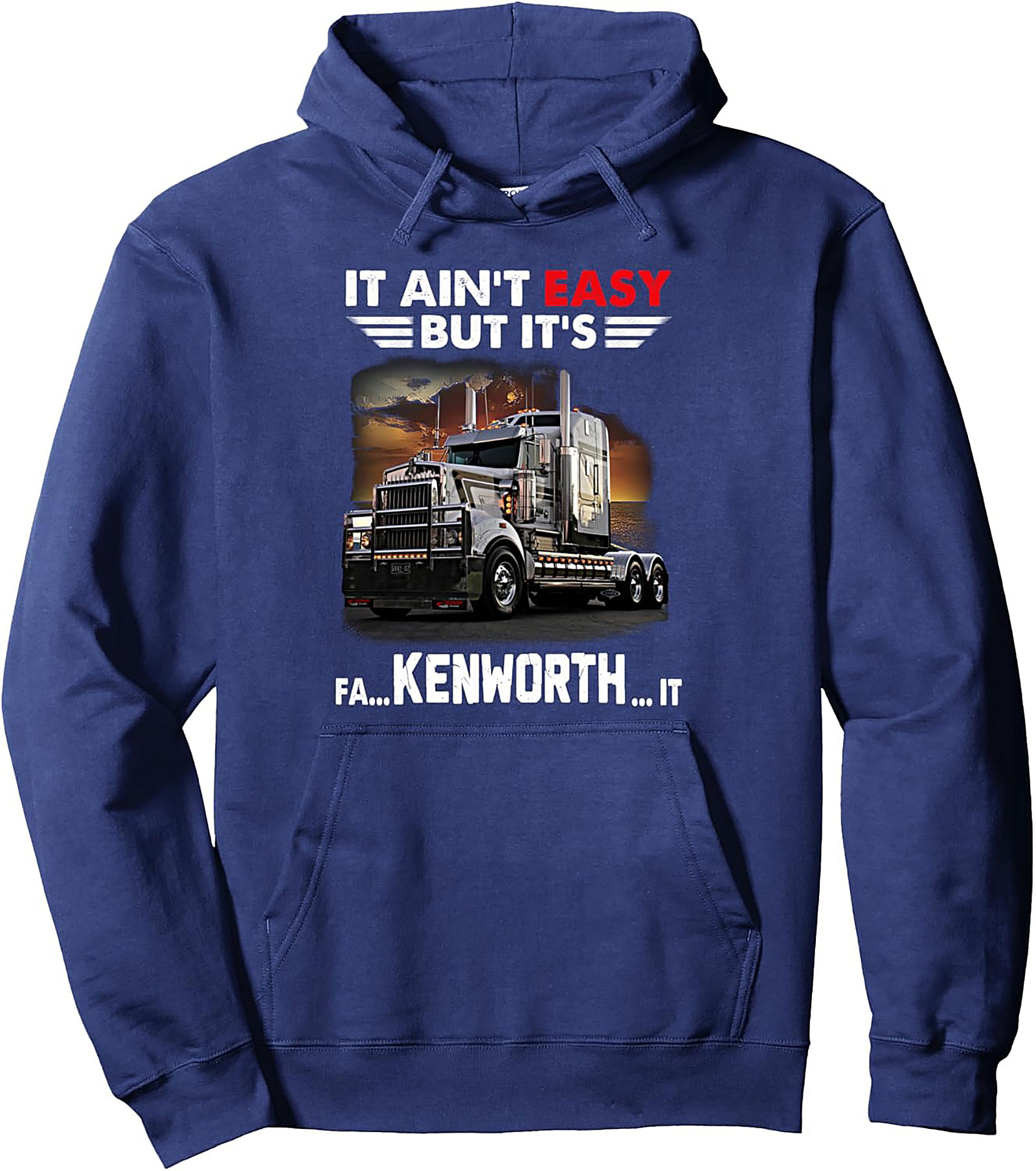 It Ain't Easy But It's Kenworth It Trucker Pullover Hoodie