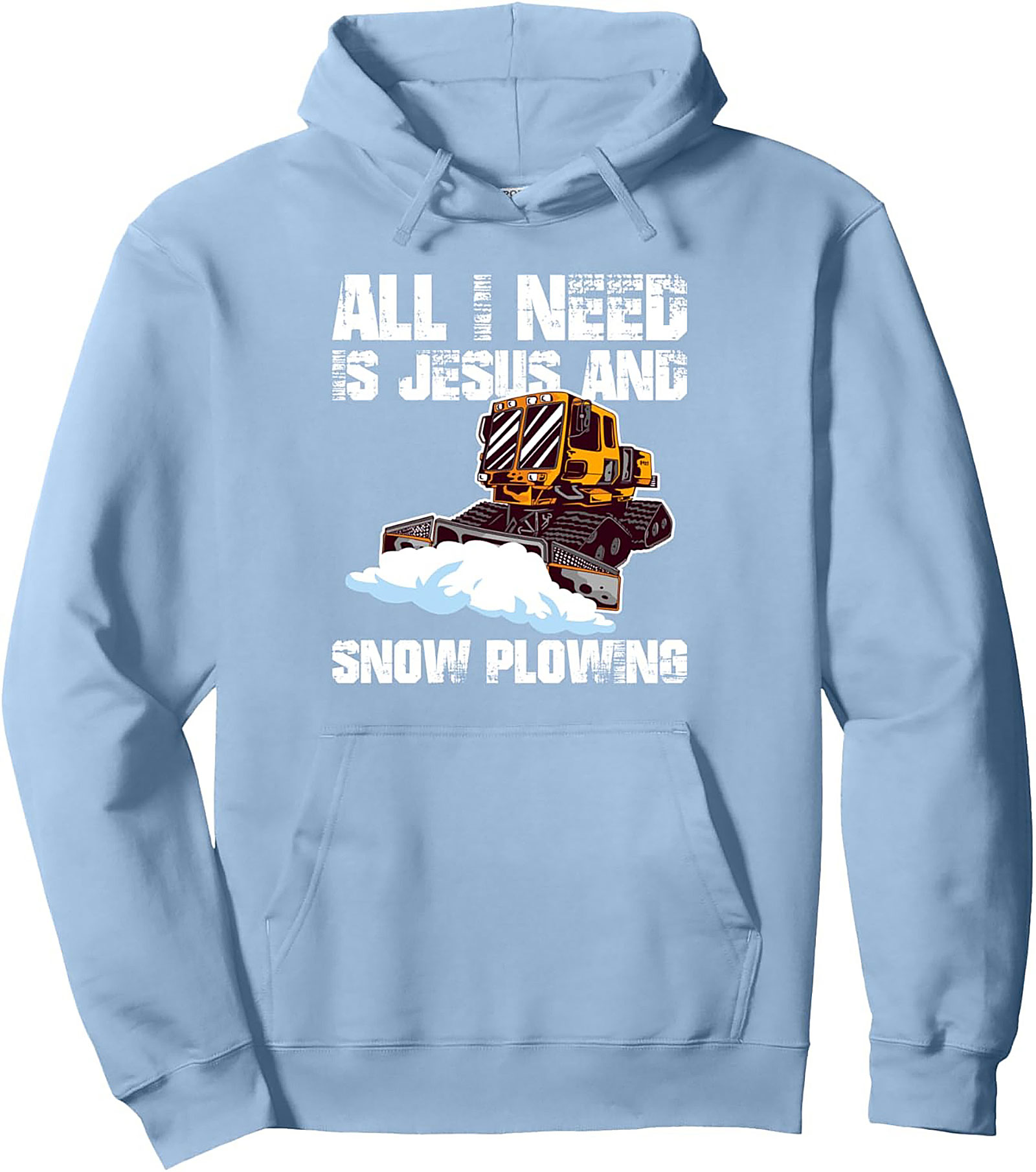 All I Need Is Jesus and Snow Plowing Pullover Hoodie