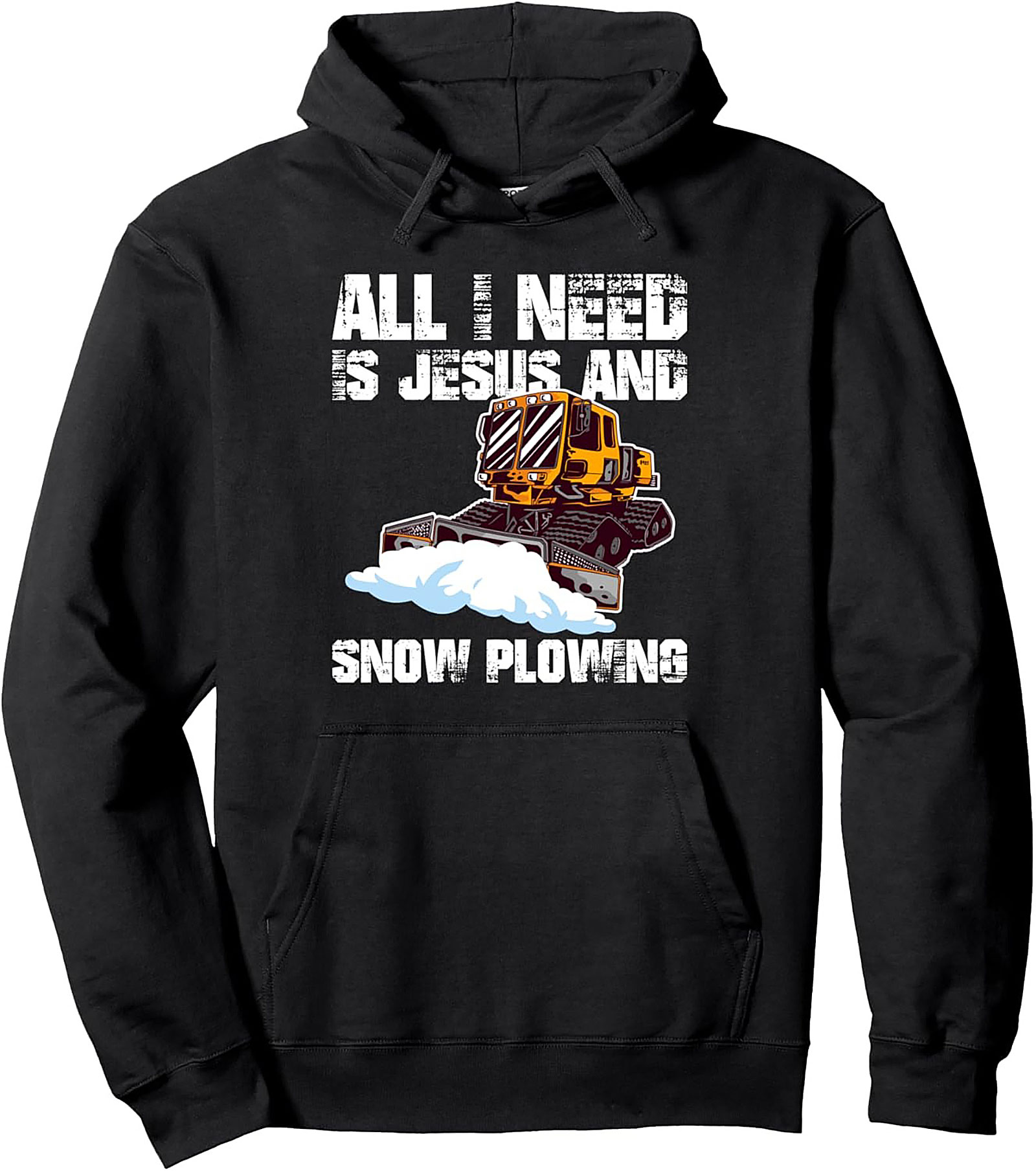 All I Need Is Jesus and Snow Plowing Pullover Hoodie