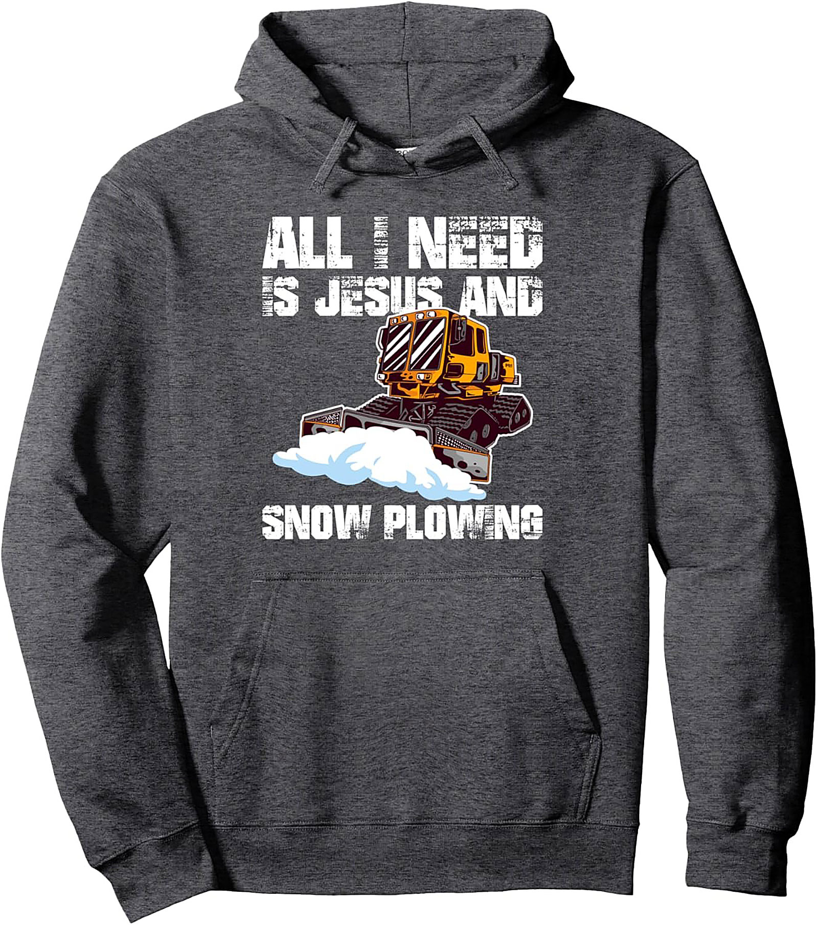 All I Need Is Jesus and Snow Plowing Pullover Hoodie