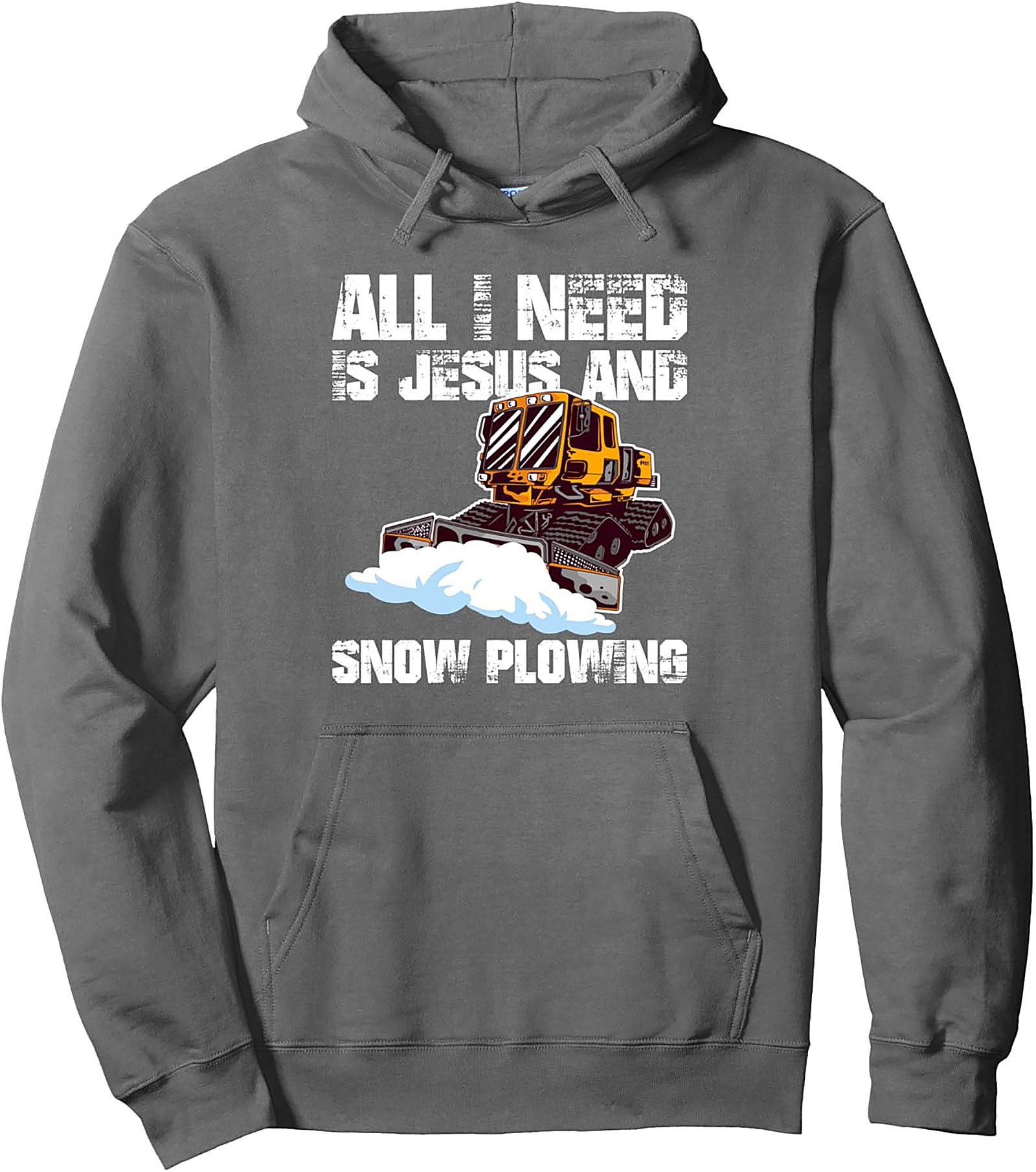 All I Need Is Jesus and Snow Plowing Pullover Hoodie