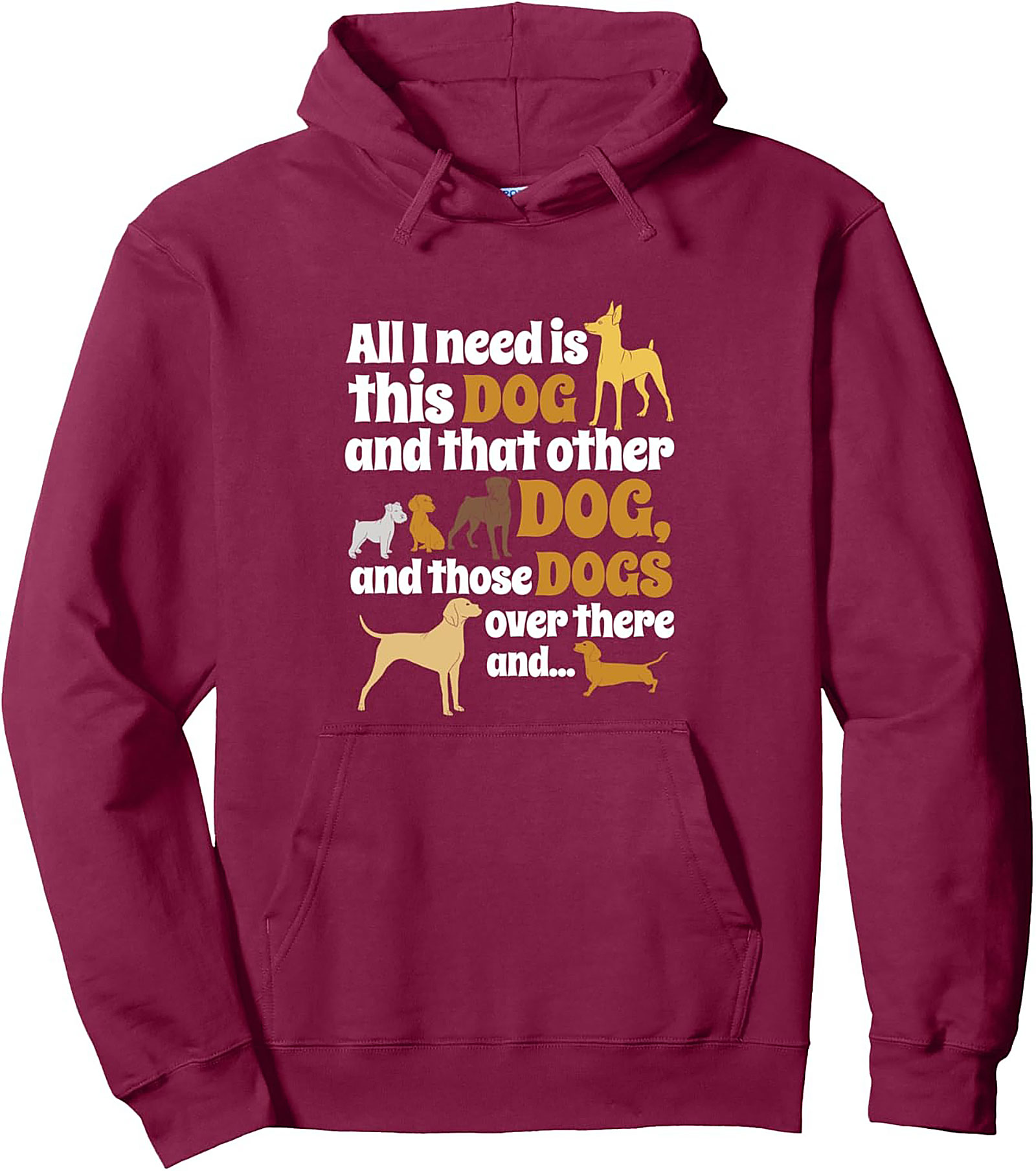 All I Need Is Dogs Funny Pullover Hoodie | Dog Lover Graphic Hoodie