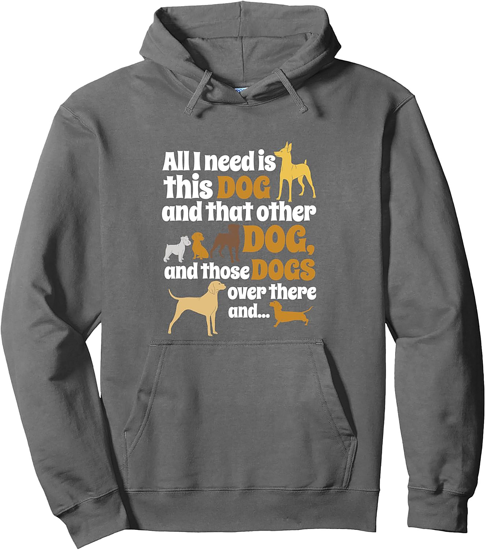 All I Need Is Dogs Funny Pullover Hoodie | Dog Lover Graphic Hoodie