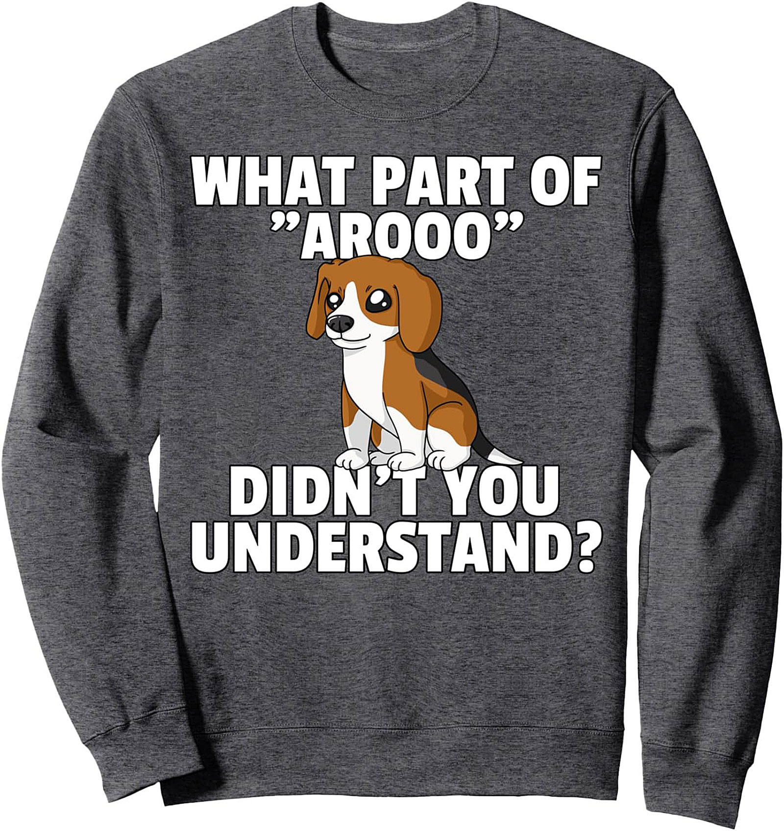Funny Beagle Crewneck Sweatshirt - What Part of "Arooo" Didn't You Understand Pullover