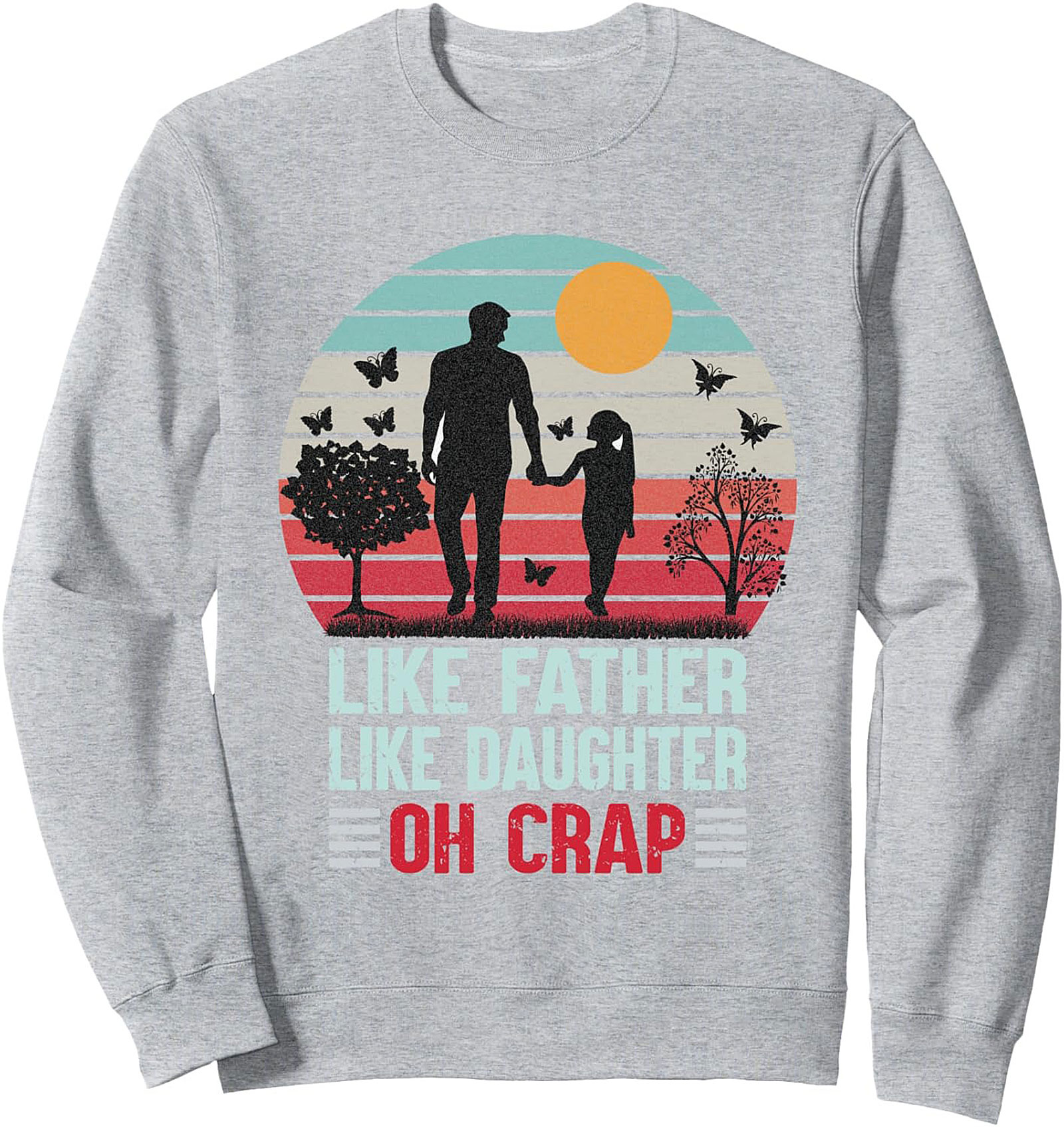 Funny Father Daughter Sweatshirt - Oh Crap Crewneck