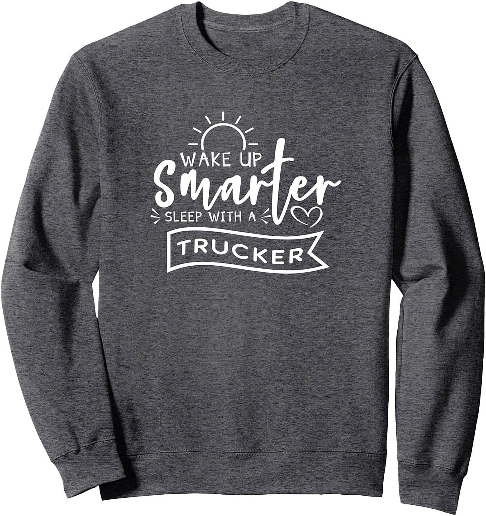 Wake Up Smarter Sleep With A Trucker Life Graphic Sweatshirt