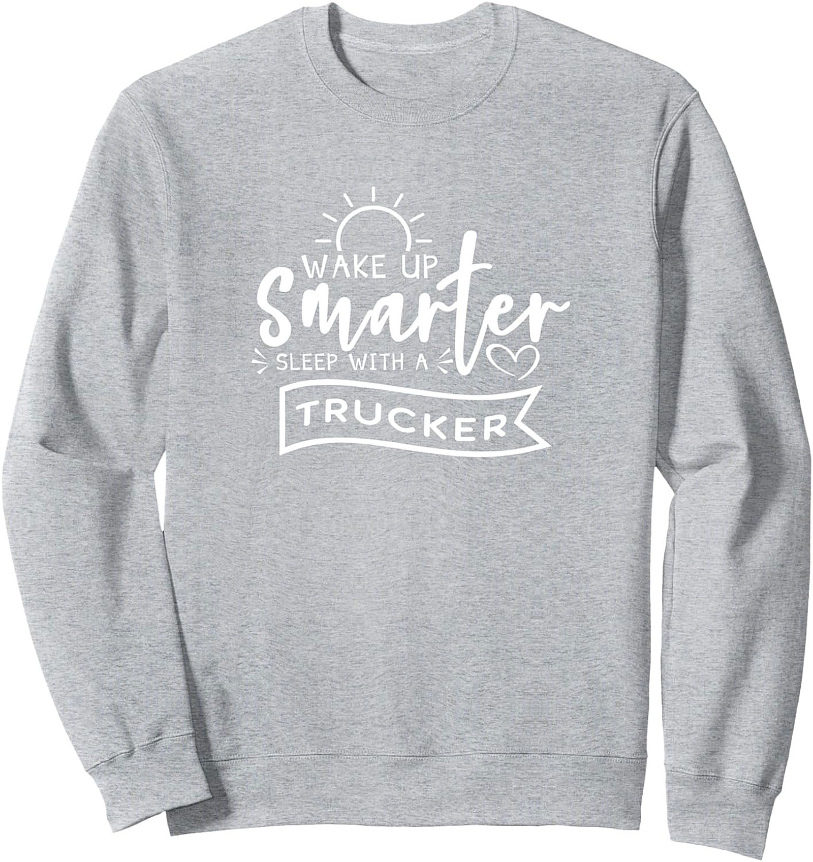 Wake Up Smarter Sleep With A Trucker Life Graphic Sweatshirt