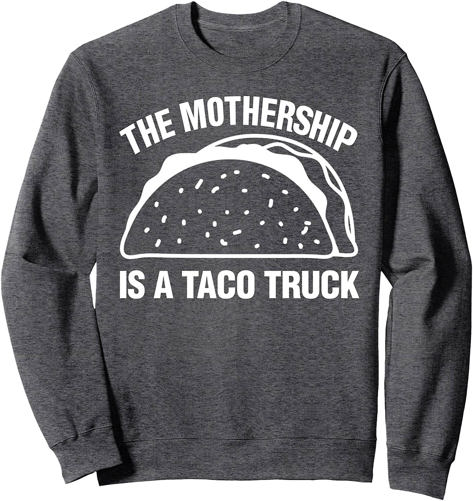The Mothership Is A Taco Truck Funny Taco Crewneck Sweatshirt