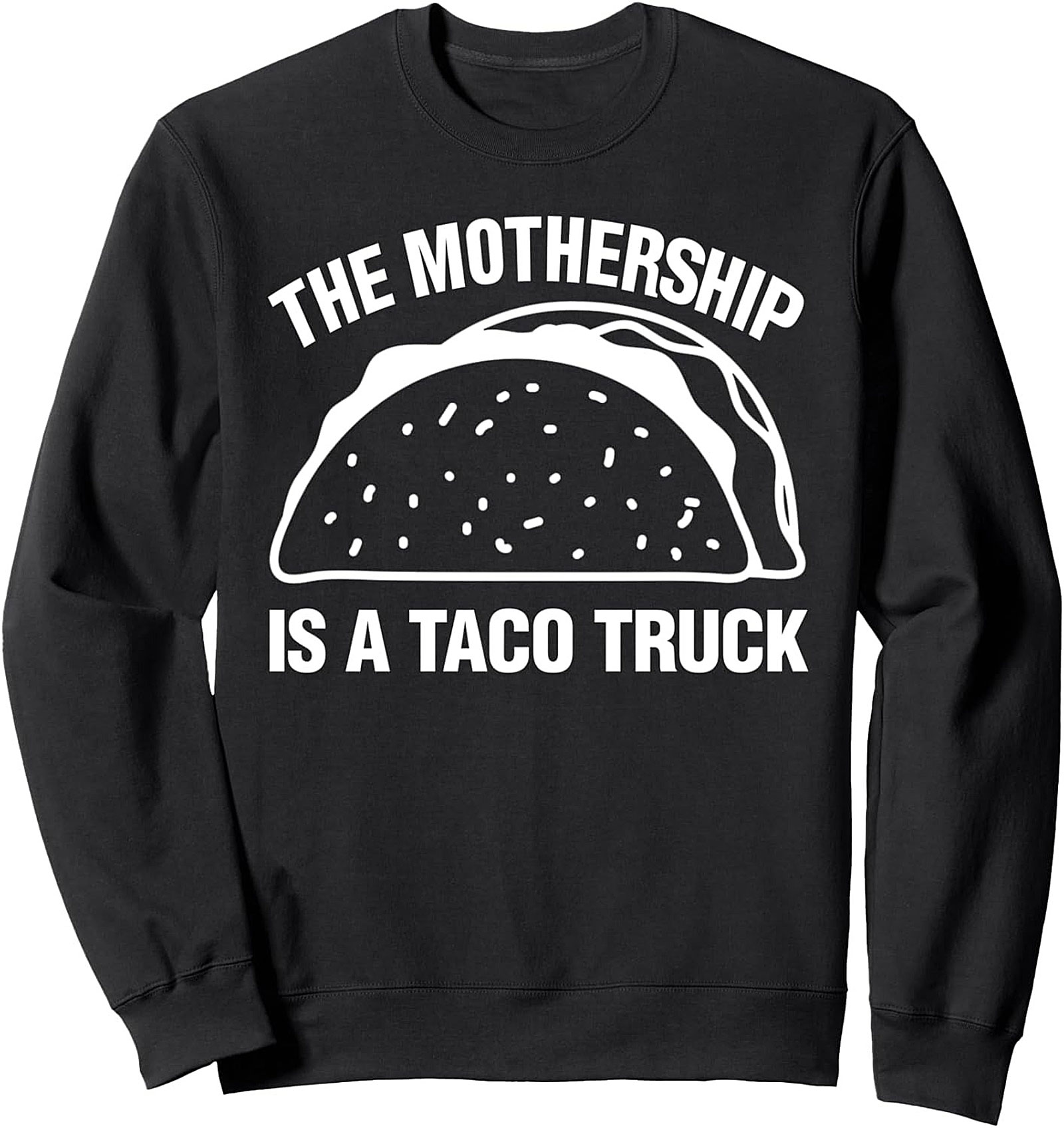 The Mothership Is A Taco Truck Funny Taco Crewneck Sweatshirt