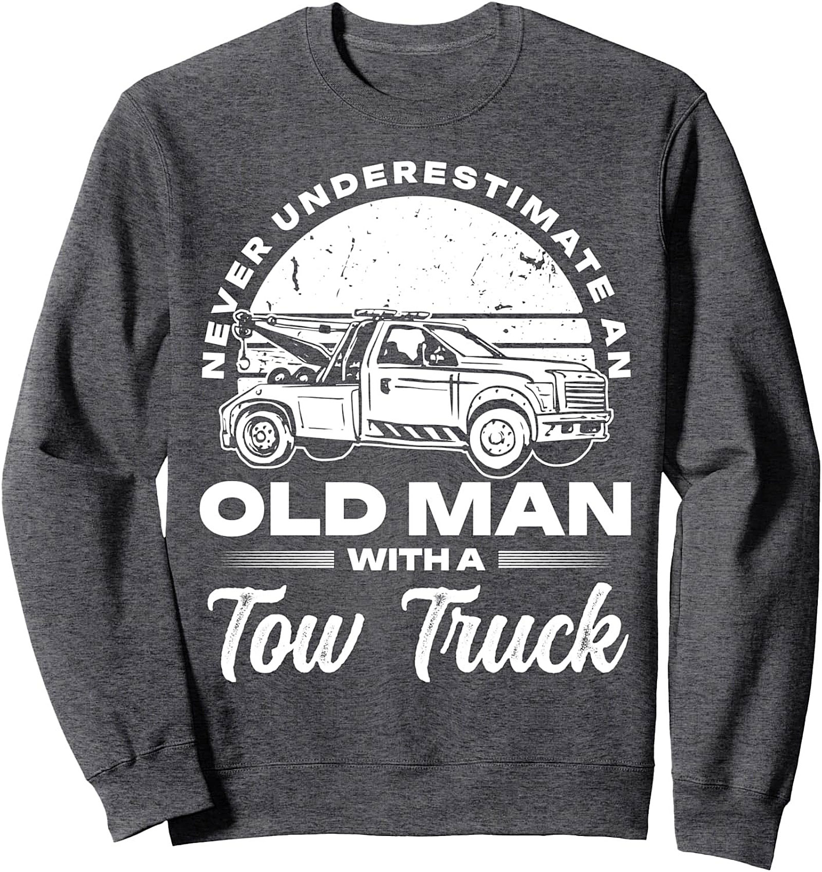Never Underestimate An Old Man With A Tow Truck Driver Sweatshirt | Funny Graphic Crewneck Pullover