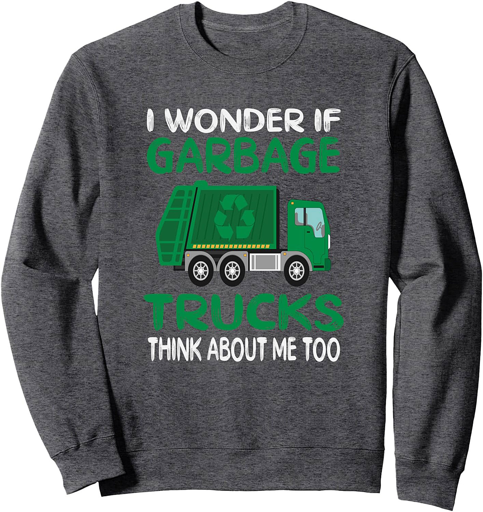 I Wonder If Garbage Trucks Think About Me Too - Funny Garbage Truck Crewneck Sweatshirt
