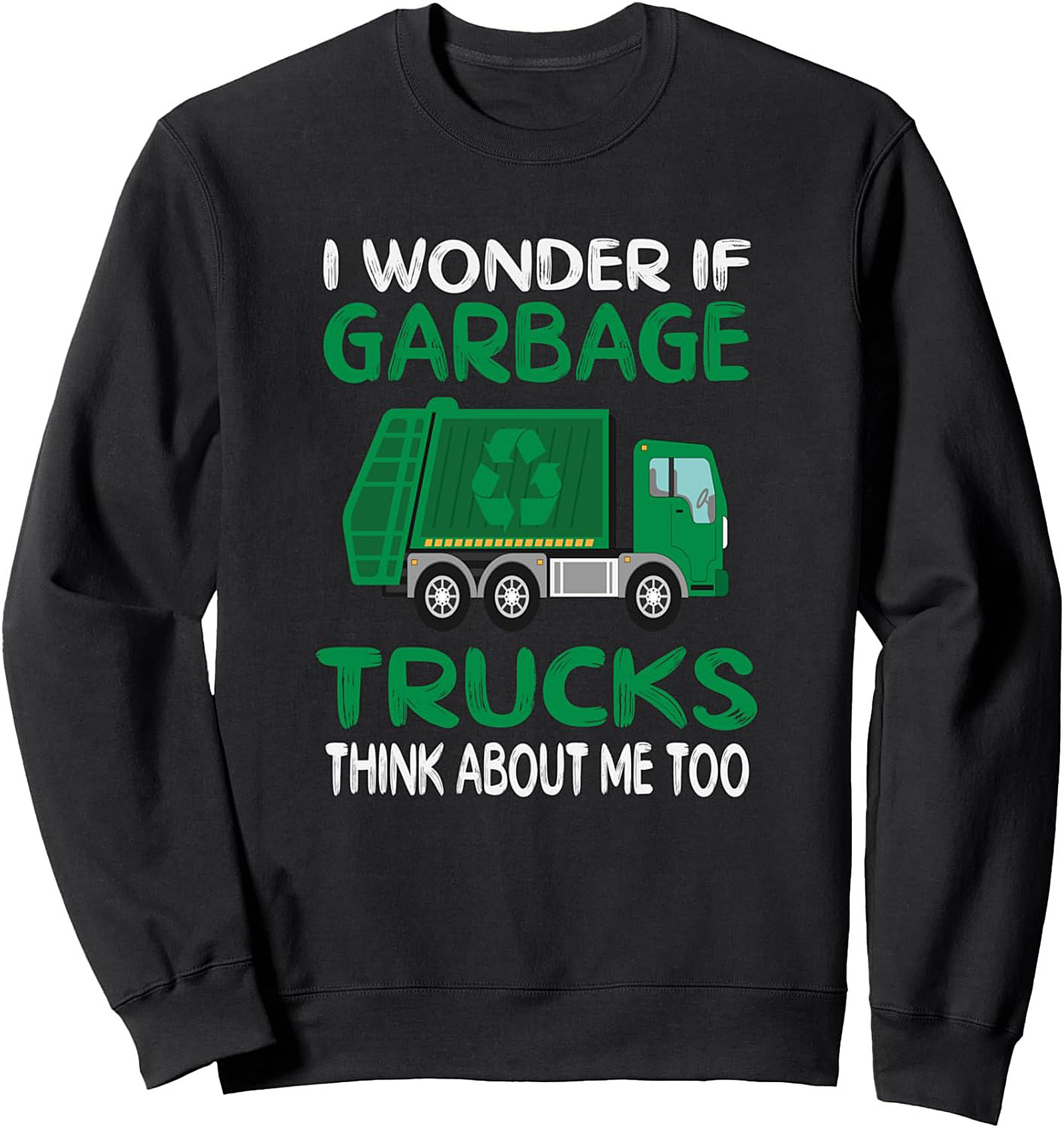 I Wonder If Garbage Trucks Think About Me Too - Funny Garbage Truck Crewneck Sweatshirt