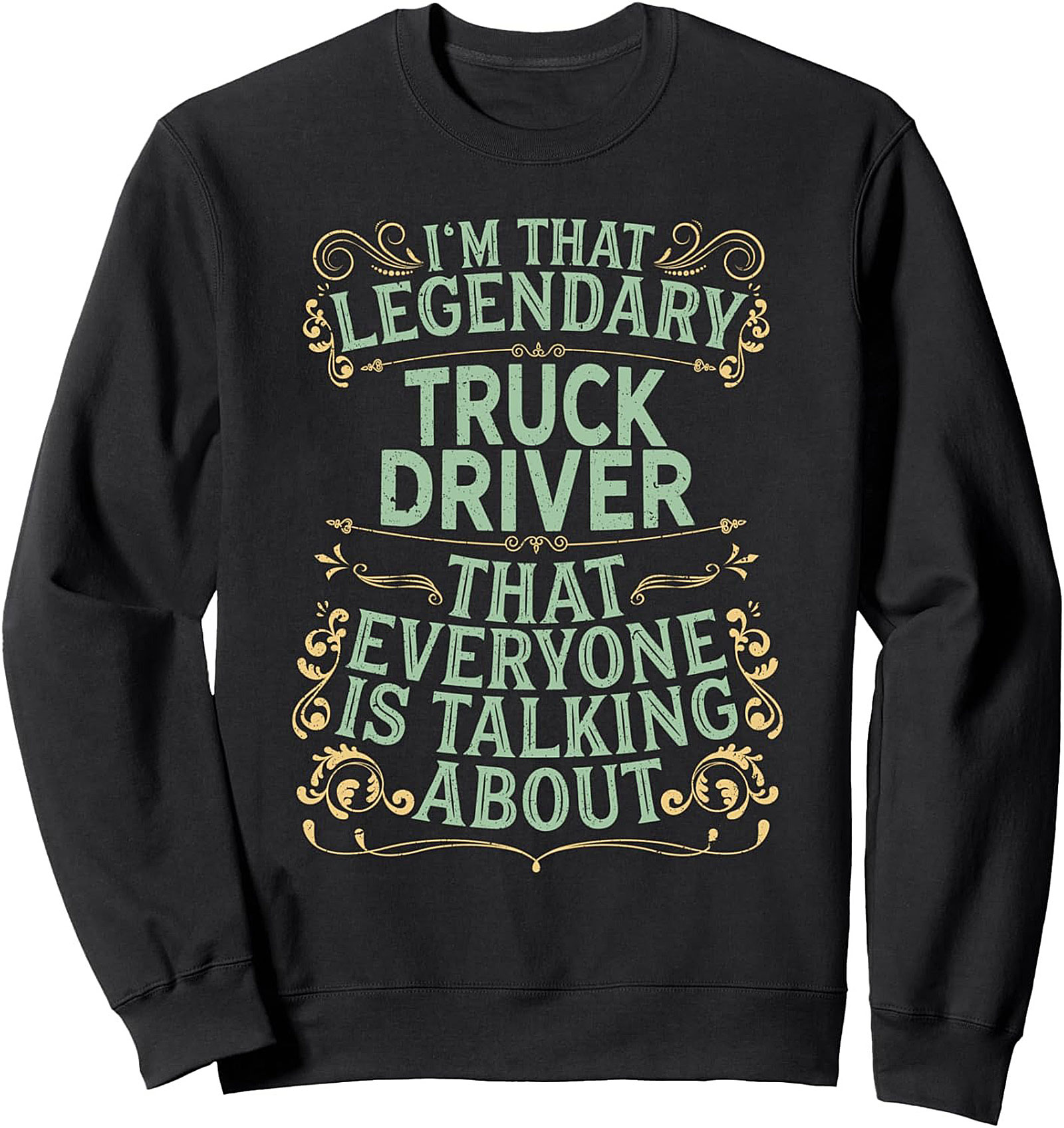 I'm That Legendary Truck Driver Crewneck Sweatshirt | The Talk of the Truck Stop Pullover
