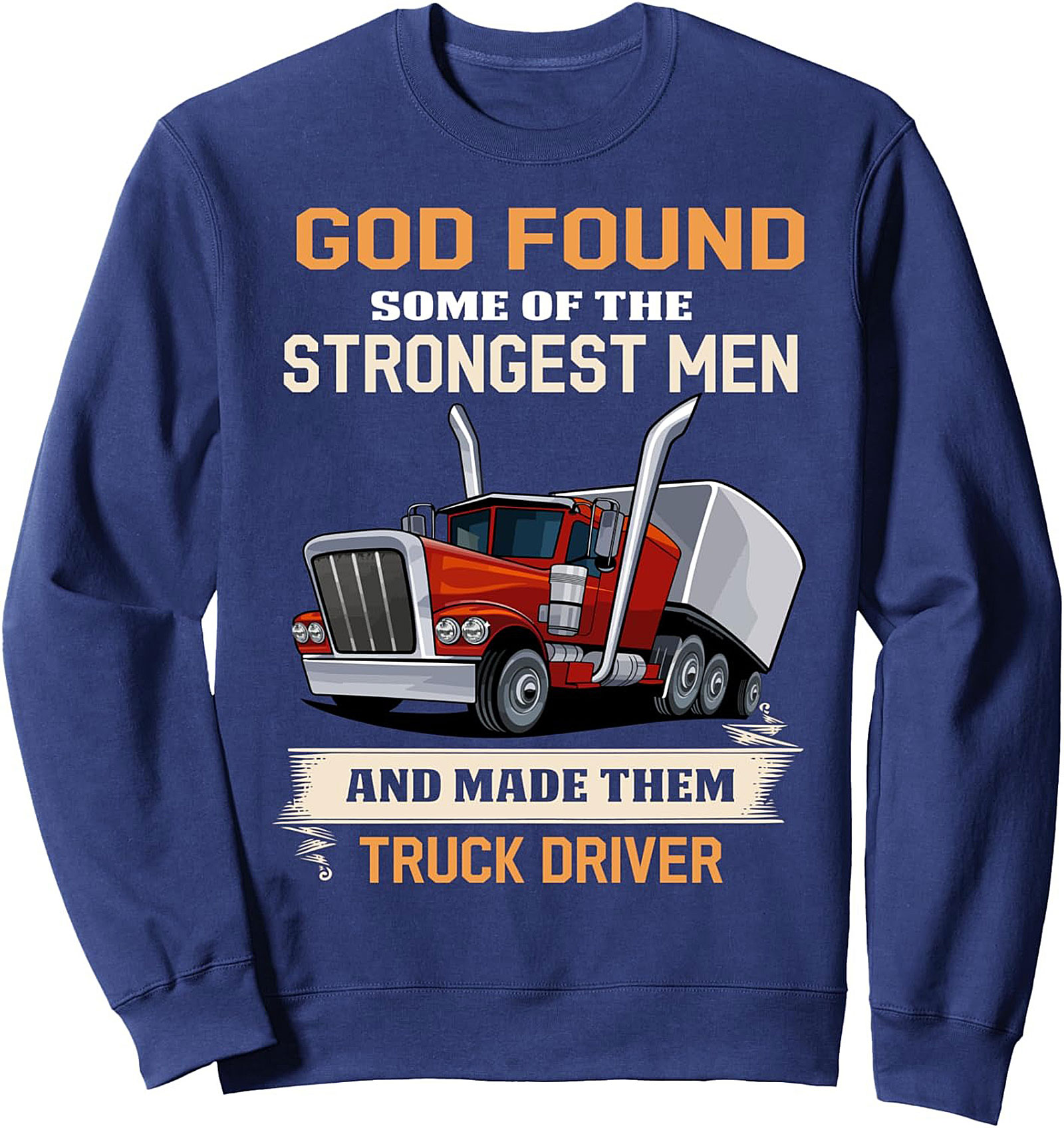 GOD FOUND THE STRONGEST MEN TRUCK DRIVER GRAPHIC SWEATSHIRT