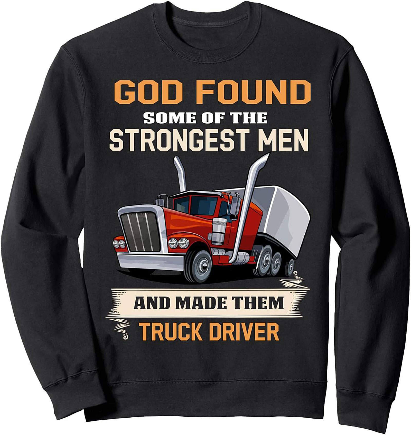 GOD FOUND THE STRONGEST MEN TRUCK DRIVER GRAPHIC SWEATSHIRT