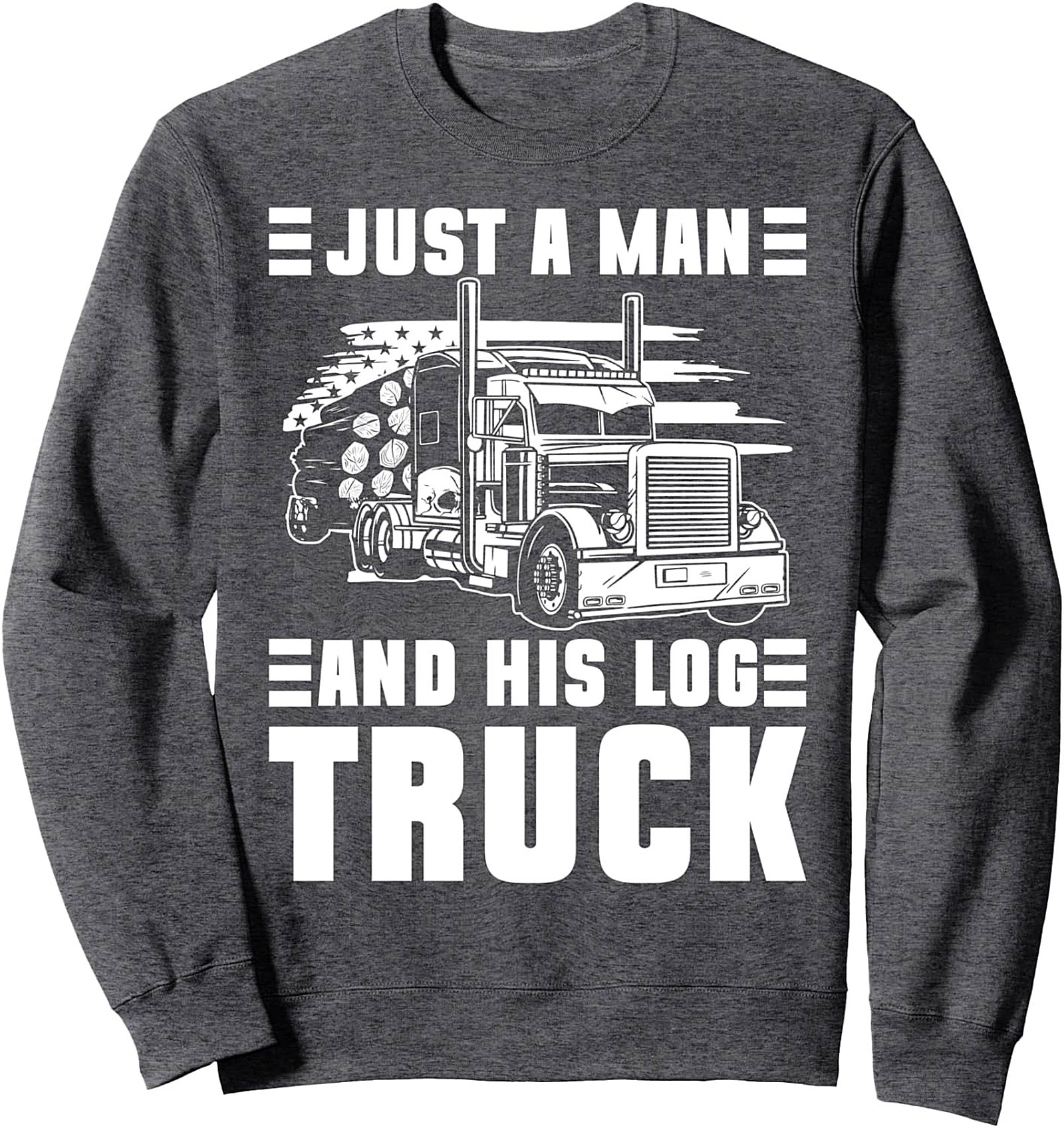 Just A Man And His Log Truck Crewneck Sweatshirt | Rugged Trucker Pullover