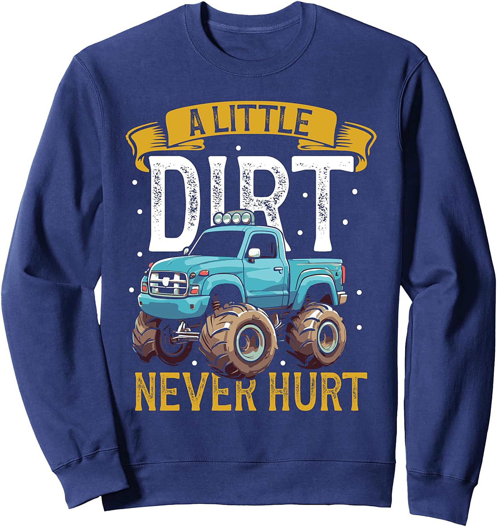 A LITTLE DIRT NEVER HURT MONSTER TRUCK CREWNECK SWEATSHIRT